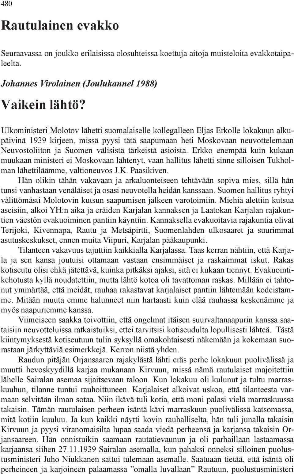 tärkeistä asioista. Erkko enempää kuin kukaan muukaan ministeri ei Moskovaan lähtenyt, vaan hallitus lähetti sinne silloisen Tukholman lähettiläämme, valtioneuvos J.K. Paasikiven.