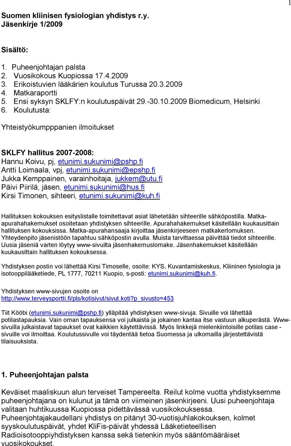 sukunimi@pshp.fi Antti Loimaala, vpj, etunimi.sukunimi@epshp.fi Jukka Kemppainen, varainhoitaja, jukkem@utu.fi Päivi Piirilä, jäsen, etunimi.sukunimi@hus.fi Kirsi Timonen, sihteeri, etunimi.