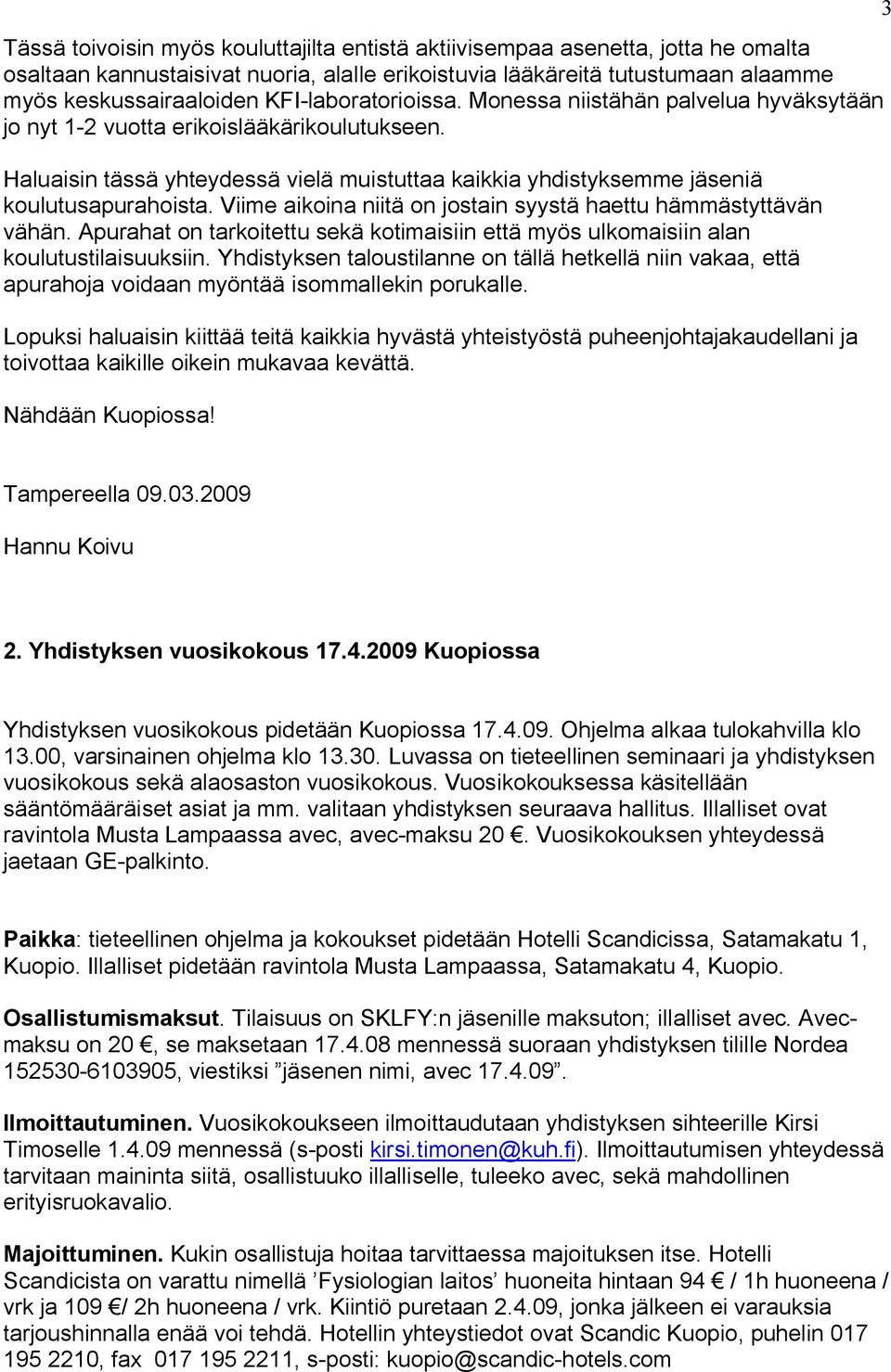 Viime aikoina niitä on jostain syystä haettu hämmästyttävän vähän. Apurahat on tarkoitettu sekä kotimaisiin että myös ulkomaisiin alan koulutustilaisuuksiin.