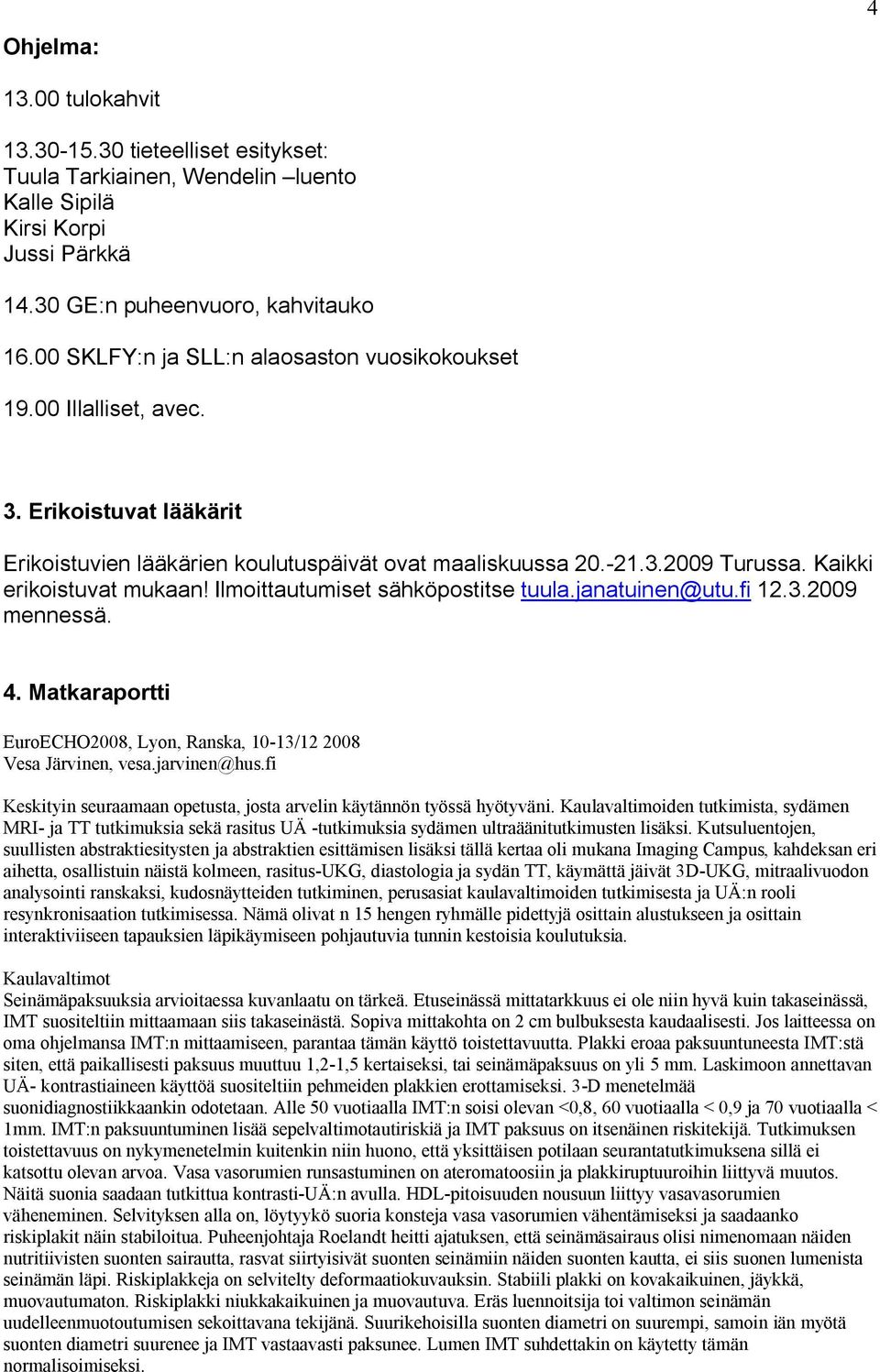 Kaikki erikoistuvat mukaan! Ilmoittautumiset sähköpostitse tuula.janatuinen@utu.fi 12.3.2009 mennessä. 4. Matkaraportti EuroECHO2008, Lyon, Ranska, 10-13/12 2008 Vesa Järvinen, vesa.jarvinen@hus.