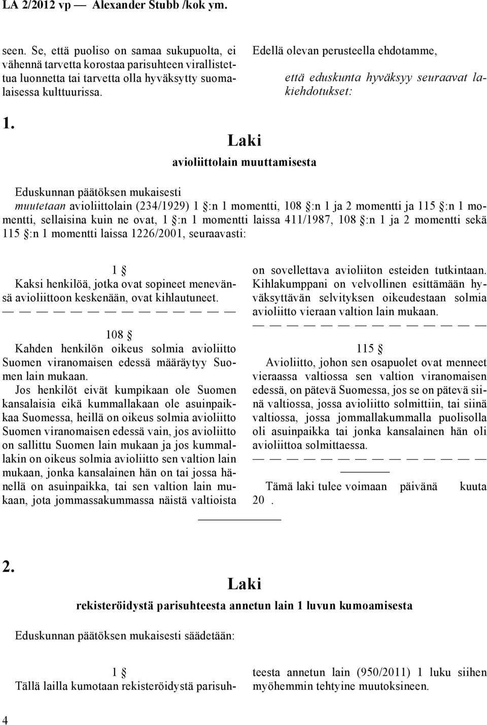 Laki avioliittolain muuttamisesta Eduskunnan päätöksen mukaisesti muutetaan avioliittolain (234/1929) 1 :n 1 momentti, 108 :n 1 ja 2 momentti ja 115 :n 1 momentti, sellaisina kuin ne ovat, 1 :n 1