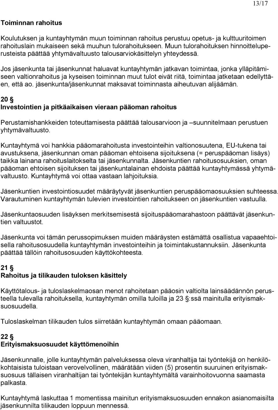Jos jäsenkunta tai jäsenkunnat haluavat kuntayhtymän jatkavan toimintaa, jonka ylläpitämiseen valtionrahoitus ja kyseisen toiminnan muut tulot eivät riitä, toimintaa jatketaan edellyttäen, että ao.