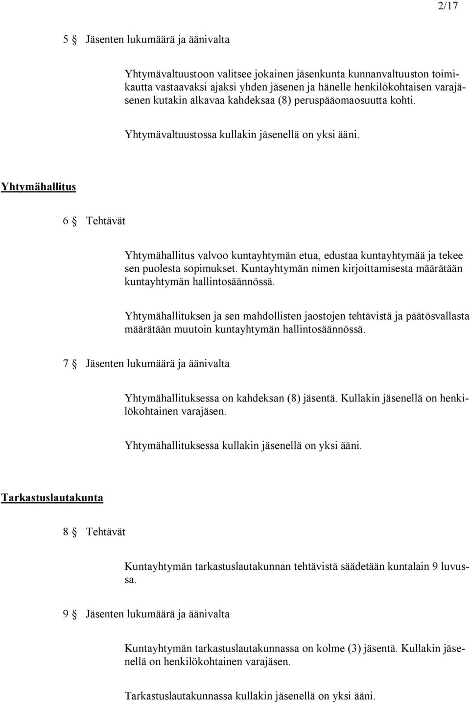 Yhtymähallitus 6 Tehtävät Yhtymähallitus valvoo kuntayhtymän etua, edustaa kuntayhtymää ja tekee sen puolesta sopimukset. Kuntayhtymän nimen kirjoittamisesta määrätään kuntayhtymän hallintosäännössä.