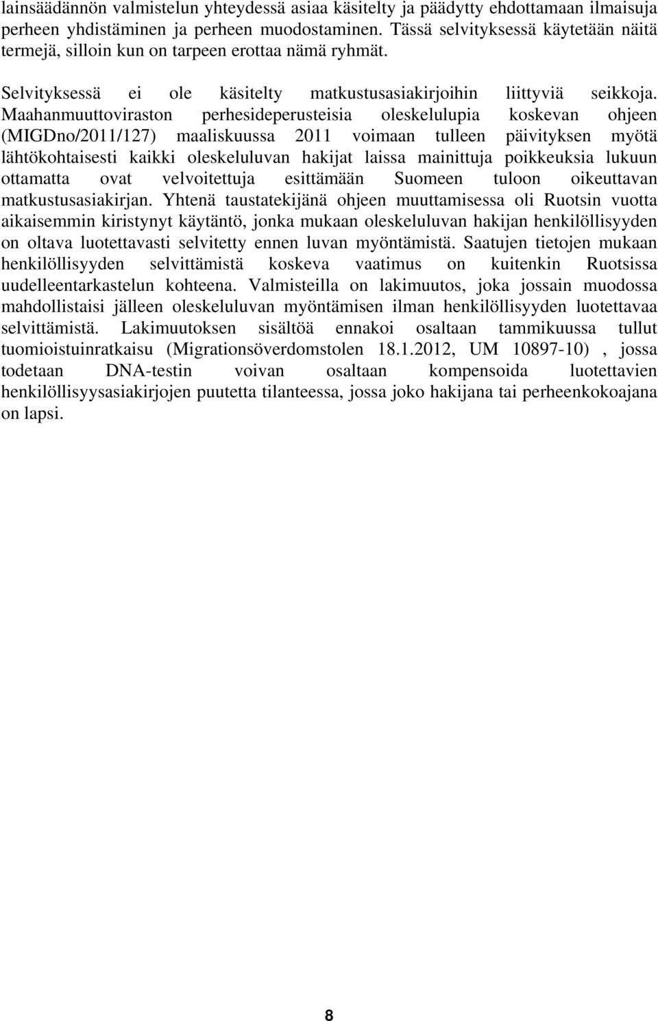 Maahanmuuttoviraston perhesideperusteisia oleskelulupia koskevan ohjeen (MIGDno/2011/127) maaliskuussa 2011 voimaan tulleen päivityksen myötä lähtökohtaisesti kaikki oleskeluluvan hakijat laissa