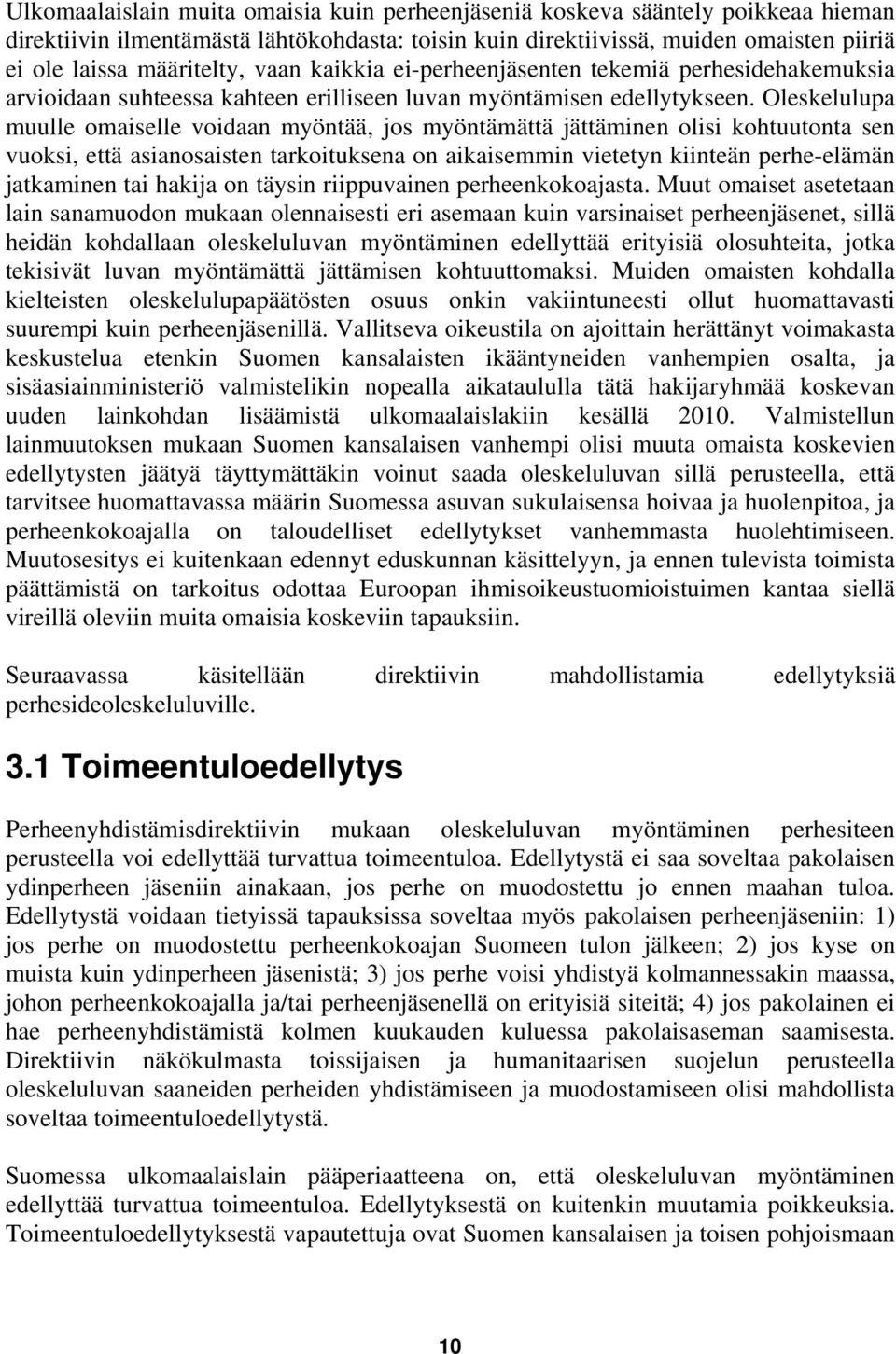 Oleskelulupa muulle omaiselle voidaan myöntää, jos myöntämättä jättäminen olisi kohtuutonta sen vuoksi, että asianosaisten tarkoituksena on aikaisemmin vietetyn kiinteän perhe-elämän jatkaminen tai