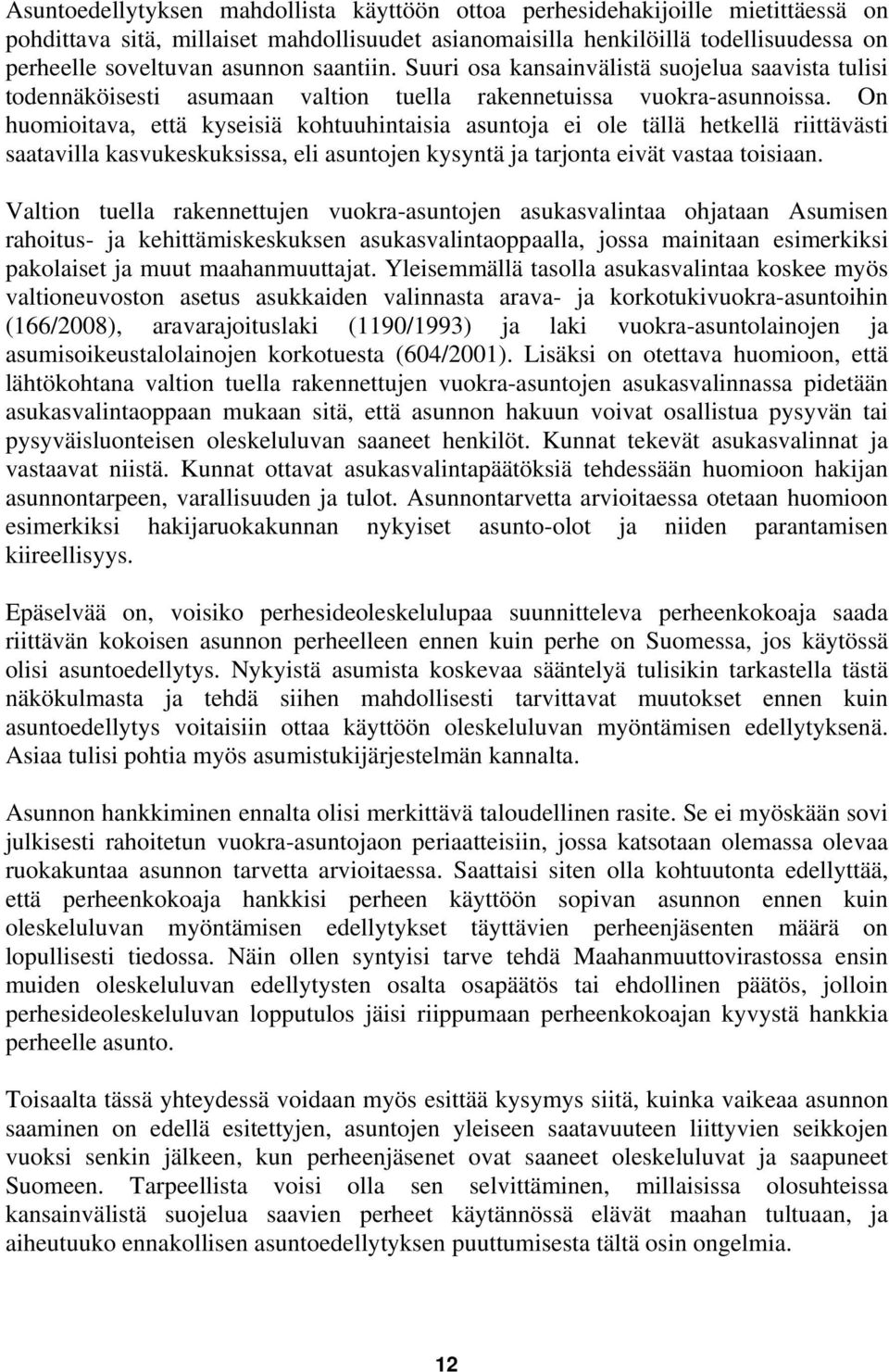 On huomioitava, että kyseisiä kohtuuhintaisia asuntoja ei ole tällä hetkellä riittävästi saatavilla kasvukeskuksissa, eli asuntojen kysyntä ja tarjonta eivät vastaa toisiaan.