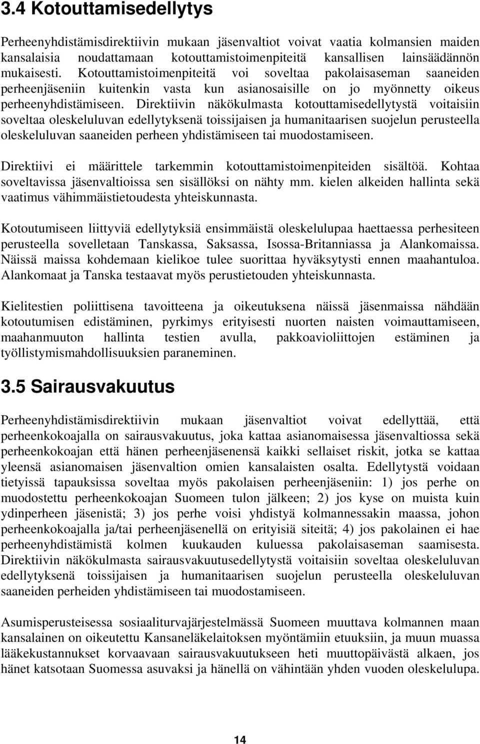 Direktiivin näkökulmasta kotouttamisedellytystä voitaisiin soveltaa oleskeluluvan edellytyksenä toissijaisen ja humanitaarisen suojelun perusteella oleskeluluvan saaneiden perheen yhdistämiseen tai