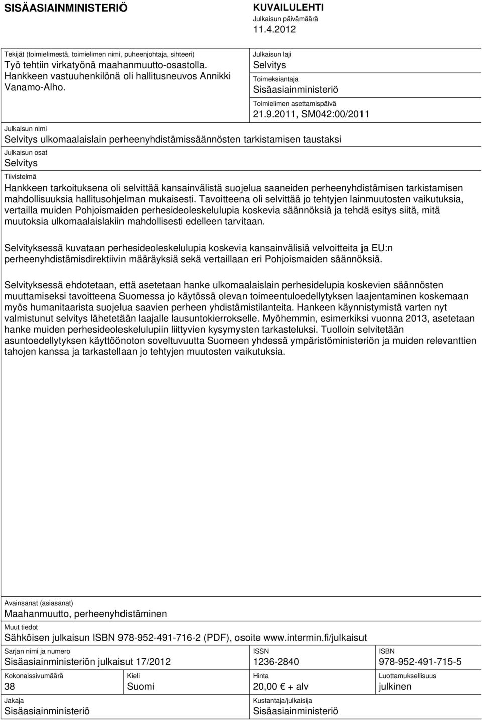 2011, SM042:00/2011 Julkaisun nimi Selvitys ulkomaalaislain perheenyhdistämissäännösten tarkistamisen taustaksi Julkaisun osat Selvitys Tiivistelmä Hankkeen tarkoituksena oli selvittää kansainvälistä