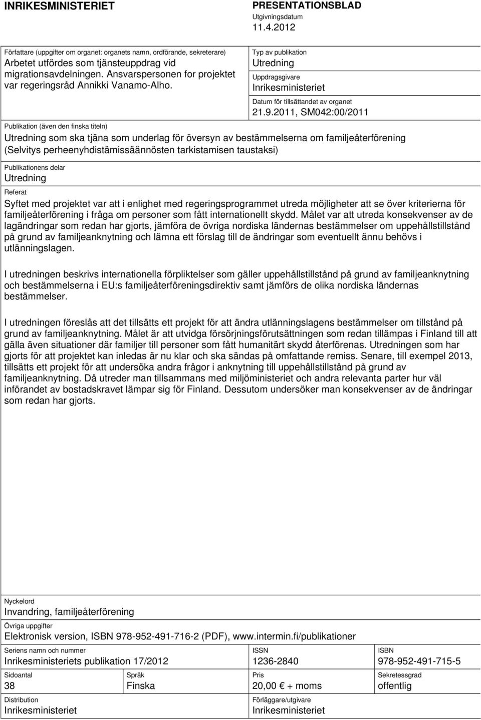 2011, SM042:00/2011 Publikation (även den finska titeln) Utredning som ska tjäna som underlag för översyn av bestämmelserna om familjeåterförening (Selvitys perheenyhdistämissäännösten tarkistamisen