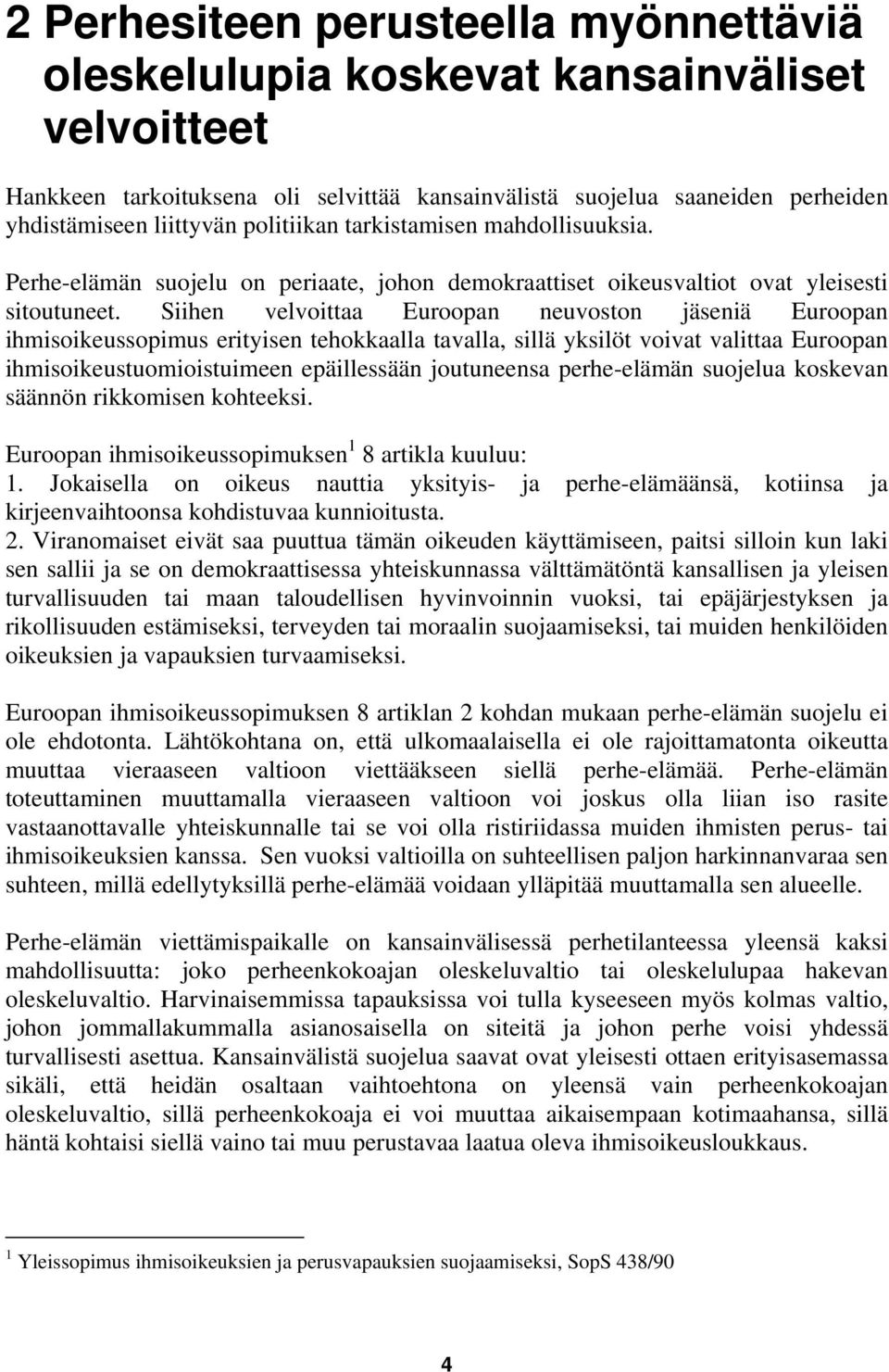 Siihen velvoittaa Euroopan neuvoston jäseniä Euroopan ihmisoikeussopimus erityisen tehokkaalla tavalla, sillä yksilöt voivat valittaa Euroopan ihmisoikeustuomioistuimeen epäillessään joutuneensa