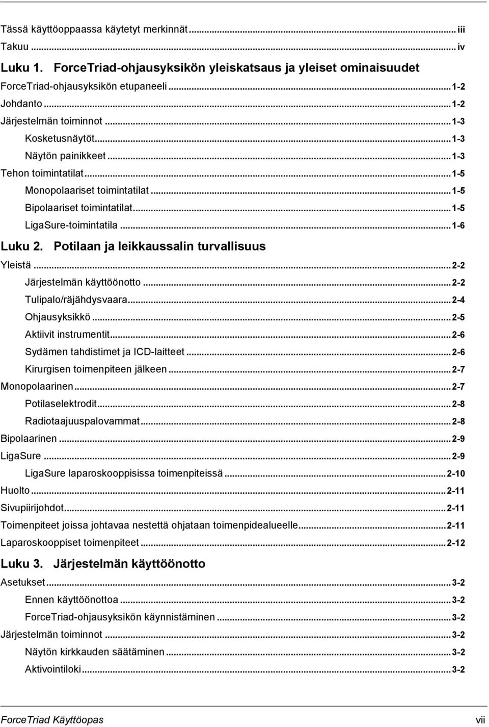 ..1-6 Luku 2. Potilaan ja leikkaussalin turvallisuus Yleistä...2-2 Järjestelmän käyttöönotto...2-2 Tulipalo/räjähdysvaara...2-4 Ohjausyksikkö...2-5 Aktiivit instrumentit.