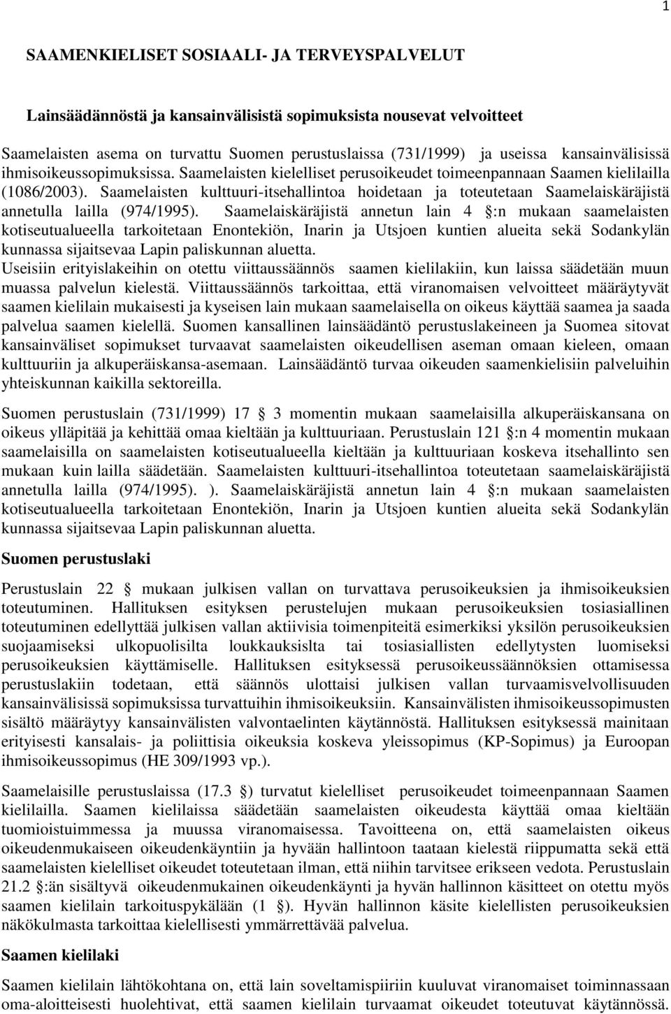 Saamelaisten kulttuuri-itsehallintoa hoidetaan ja toteutetaan Saamelaiskäräjistä annetulla lailla (974/1995).