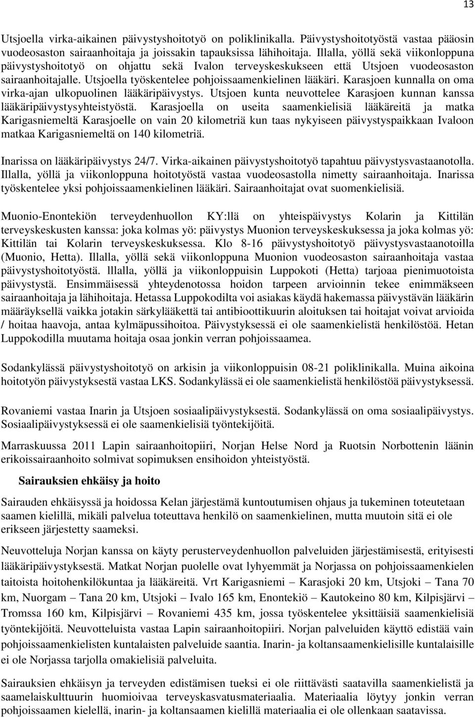 Karasjoen kunnalla on oma virka-ajan ulkopuolinen lääkäripäivystys. Utsjoen kunta neuvottelee Karasjoen kunnan kanssa lääkäripäivystysyhteistyöstä.