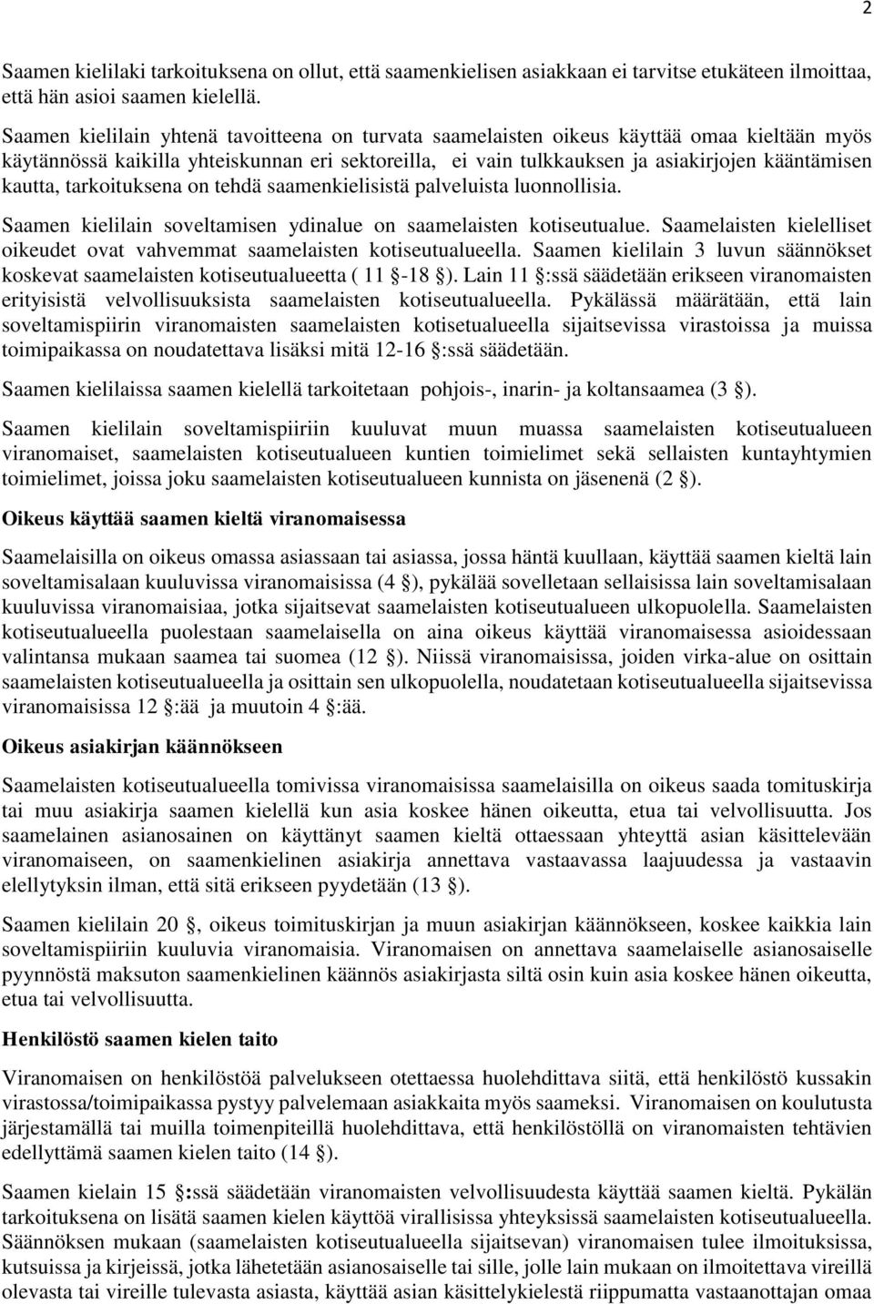 kautta, tarkoituksena on tehdä saamenkielisistä palveluista luonnollisia. Saamen kielilain soveltamisen ydinalue on saamelaisten kotiseutualue.