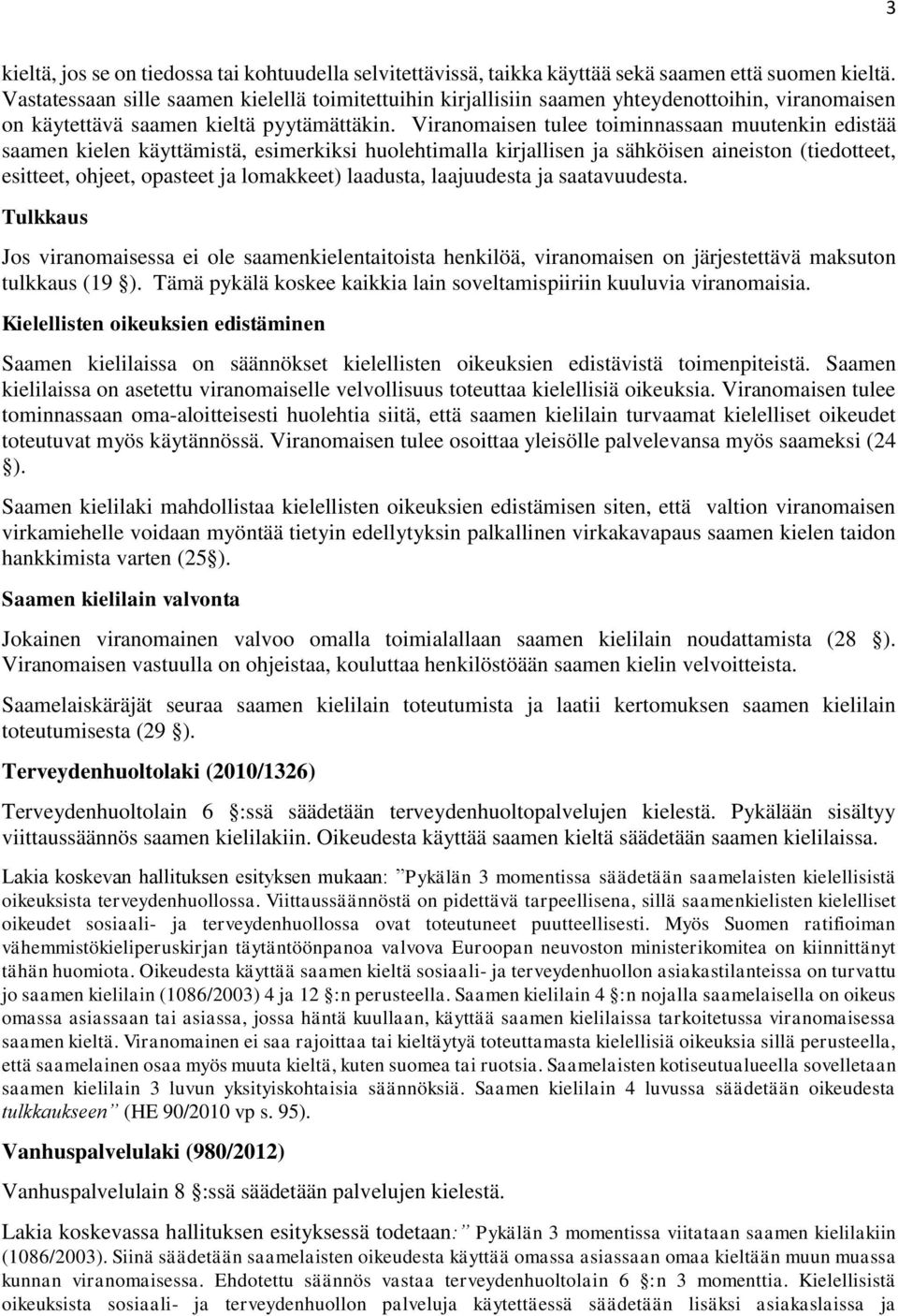 Viranomaisen tulee toiminnassaan muutenkin edistää saamen kielen käyttämistä, esimerkiksi huolehtimalla kirjallisen ja sähköisen aineiston (tiedotteet, esitteet, ohjeet, opasteet ja lomakkeet)