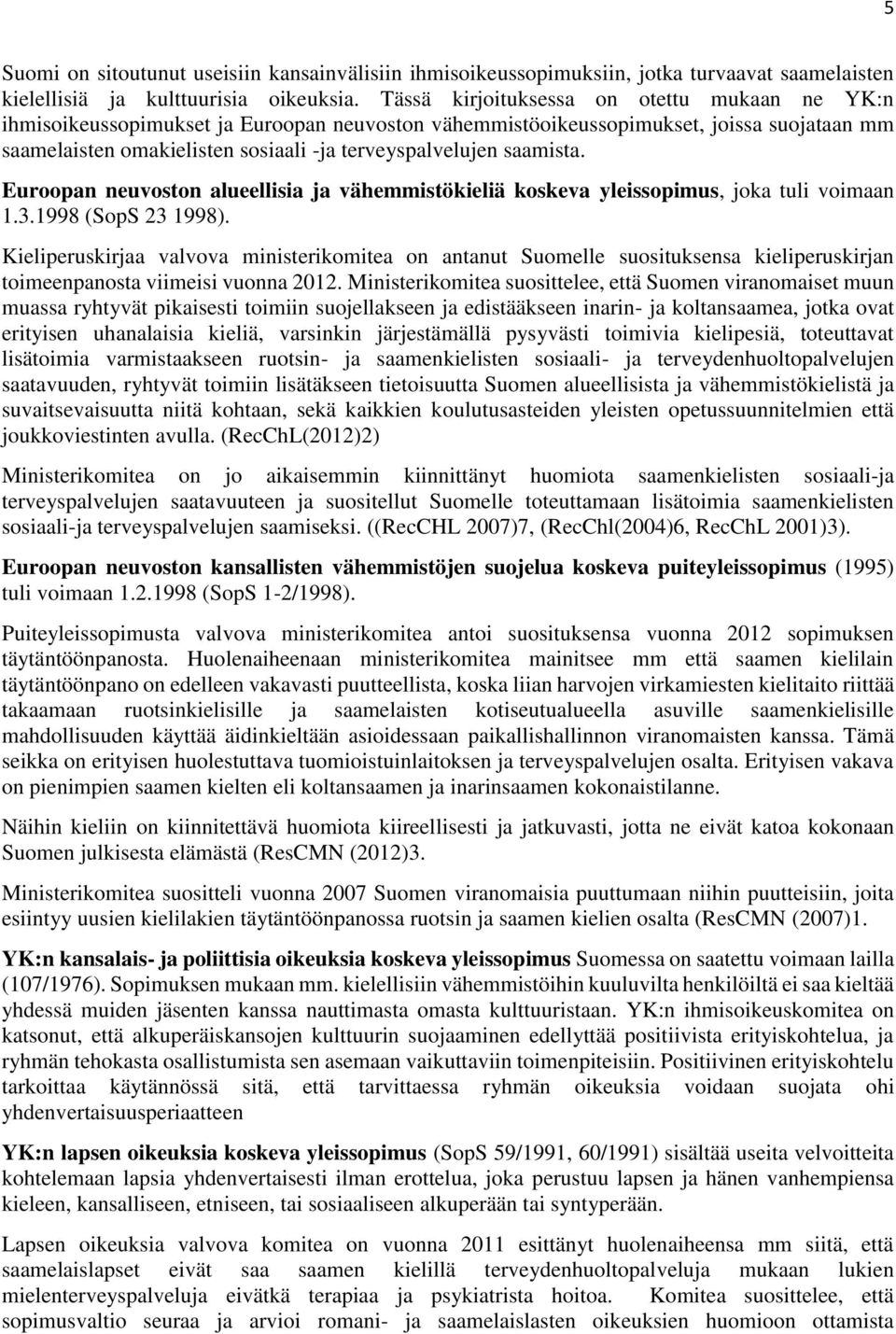 saamista. Euroopan neuvoston alueellisia ja vähemmistökieliä koskeva yleissopimus, joka tuli voimaan 1.3.1998 (SopS 23 1998).