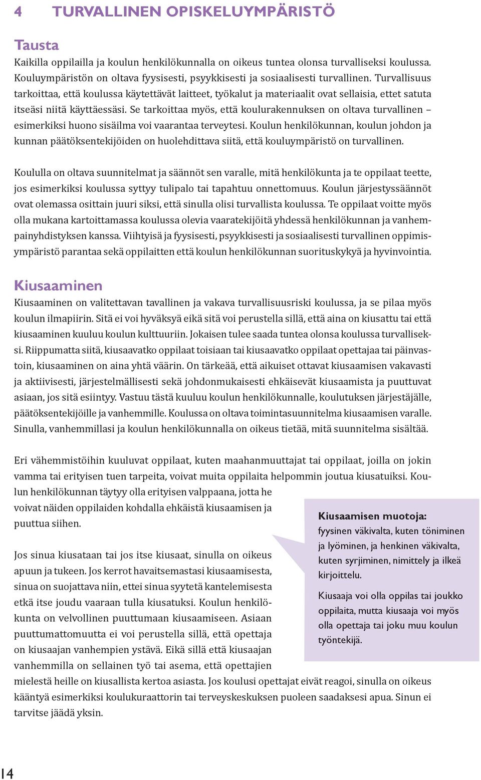 Turvallisuus tarkoittaa, että koulussa käytettävät laitteet, työkalut ja materiaalit ovat sellaisia, ettet satuta itseäsi niitä käyttäessäsi.