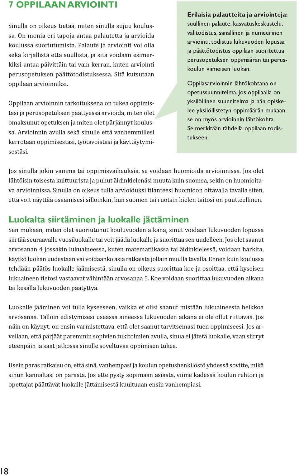 Sitä kutsutaan oppilaan arvioinniksi. Oppilaan arvioinnin tarkoituksena on tukea oppimistasi ja perusopetuksen päättyessä arvioida, miten olet omaksunut opetuksen ja miten olet pärjännyt koulussa.