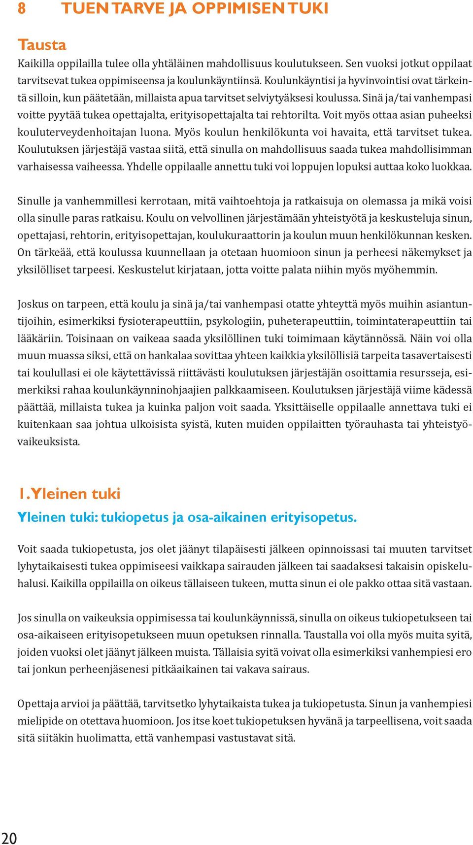 Sinä ja/tai vanhempasi voitte pyytää tukea opettajalta, erityisopettajalta tai rehtorilta. Voit myös ottaa asian puheeksi kouluterveydenhoitajan luona.