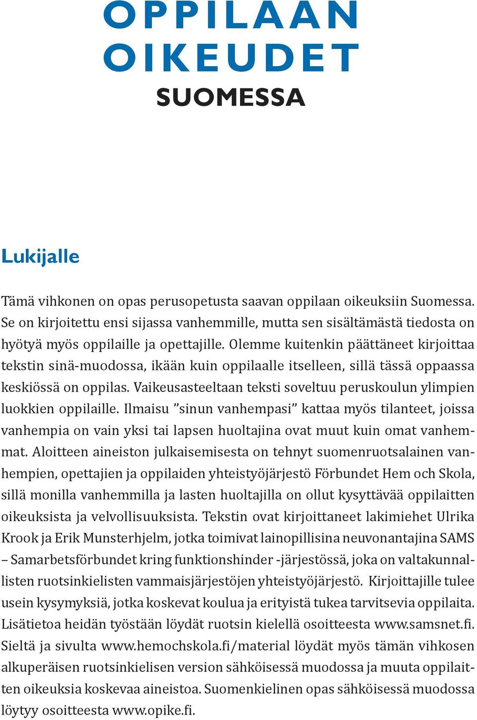 Olemme kuitenkin päättäneet kirjoittaa tekstin sinä-muodossa, ikään kuin oppilaalle itselleen, sillä tässä oppaassa keskiössä on oppilas.