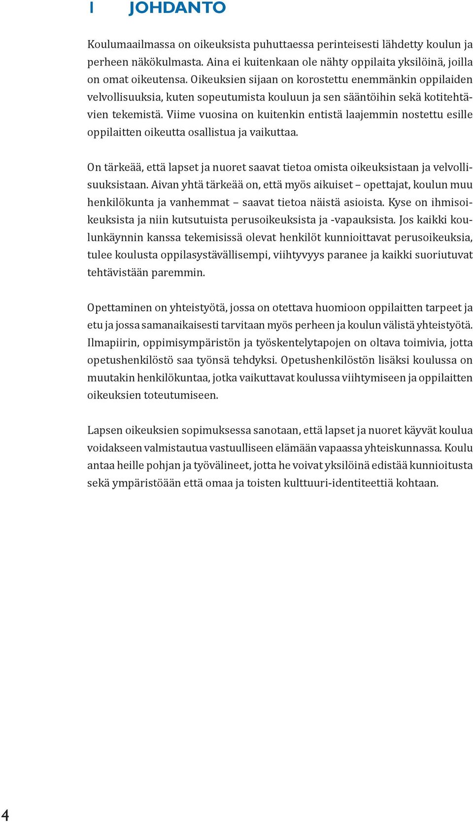 Viime vuosina on kuitenkin entistä laajemmin nostettu esille oppilaitten oikeutta osallistua ja vaikuttaa. On tärkeää, että lapset ja nuoret saavat tietoa omista oikeuksistaan ja velvollisuuksistaan.