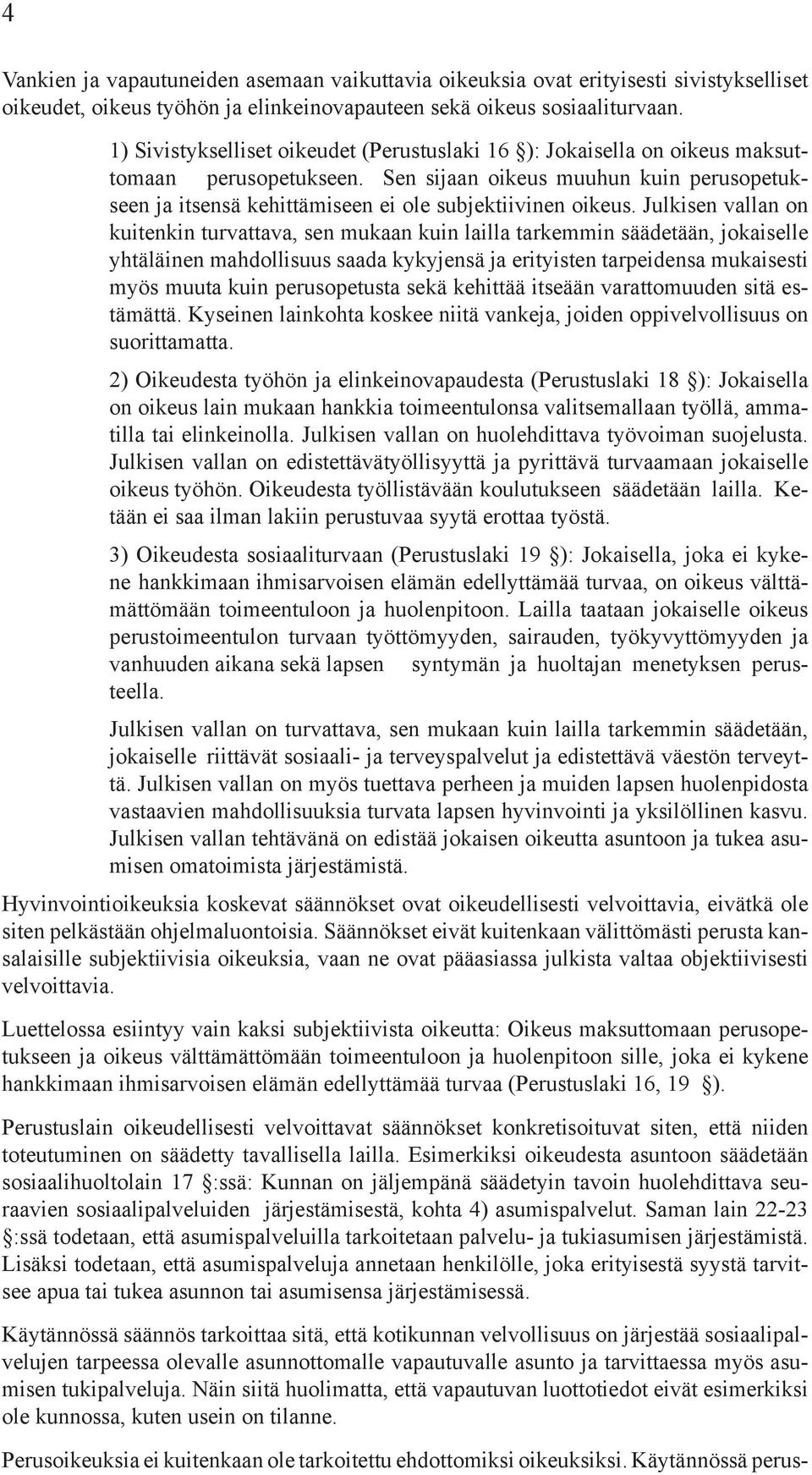 Julkisen vallan on kuitenkin turvattava, sen mukaan kuin lailla tarkemmin säädetään, jokaiselle yhtäläinen mahdollisuus saada kykyjensä ja erityisten tarpeidensa mukaisesti myös muuta kuin