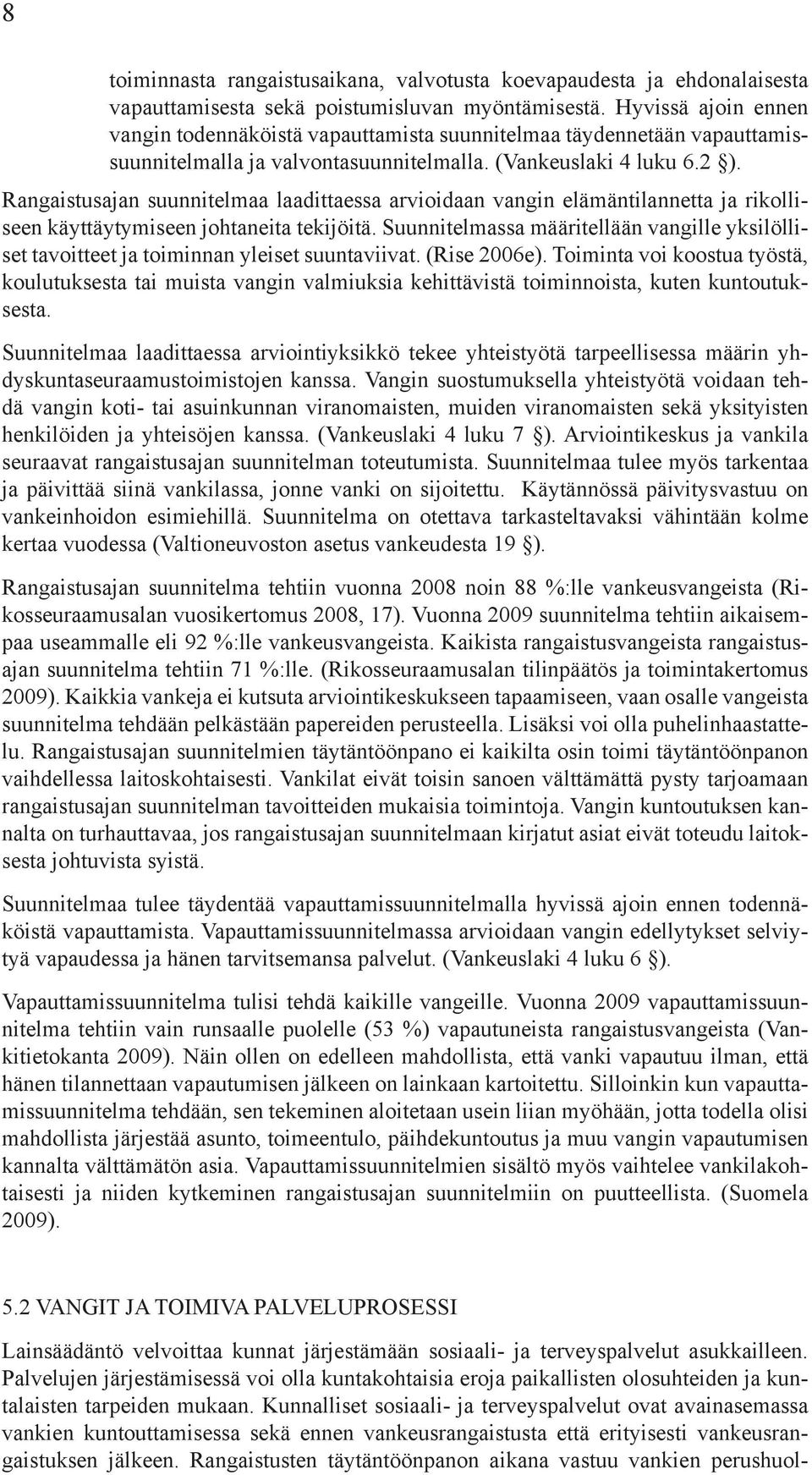 Rangaistusajan suunnitelmaa laadittaessa arvioidaan vangin elämäntilannetta ja rikolliseen käyttäytymiseen johtaneita tekijöitä.