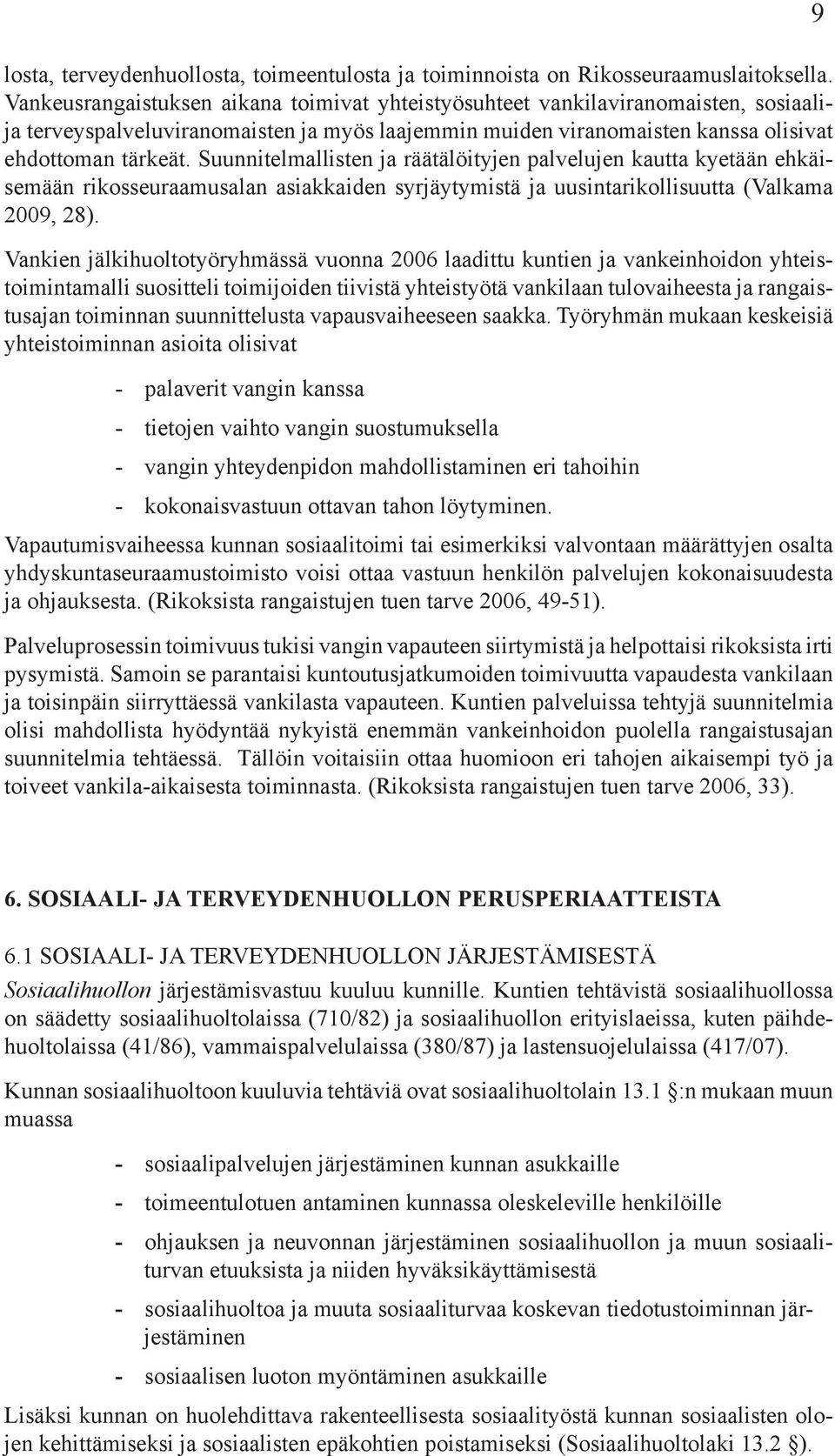 Suunnitelmallisten ja räätälöityjen palvelujen kautta kyetään ehkäisemään rikosseuraamusalan asiakkaiden syrjäytymistä ja uusintarikollisuutta (Valkama 2009, 28).