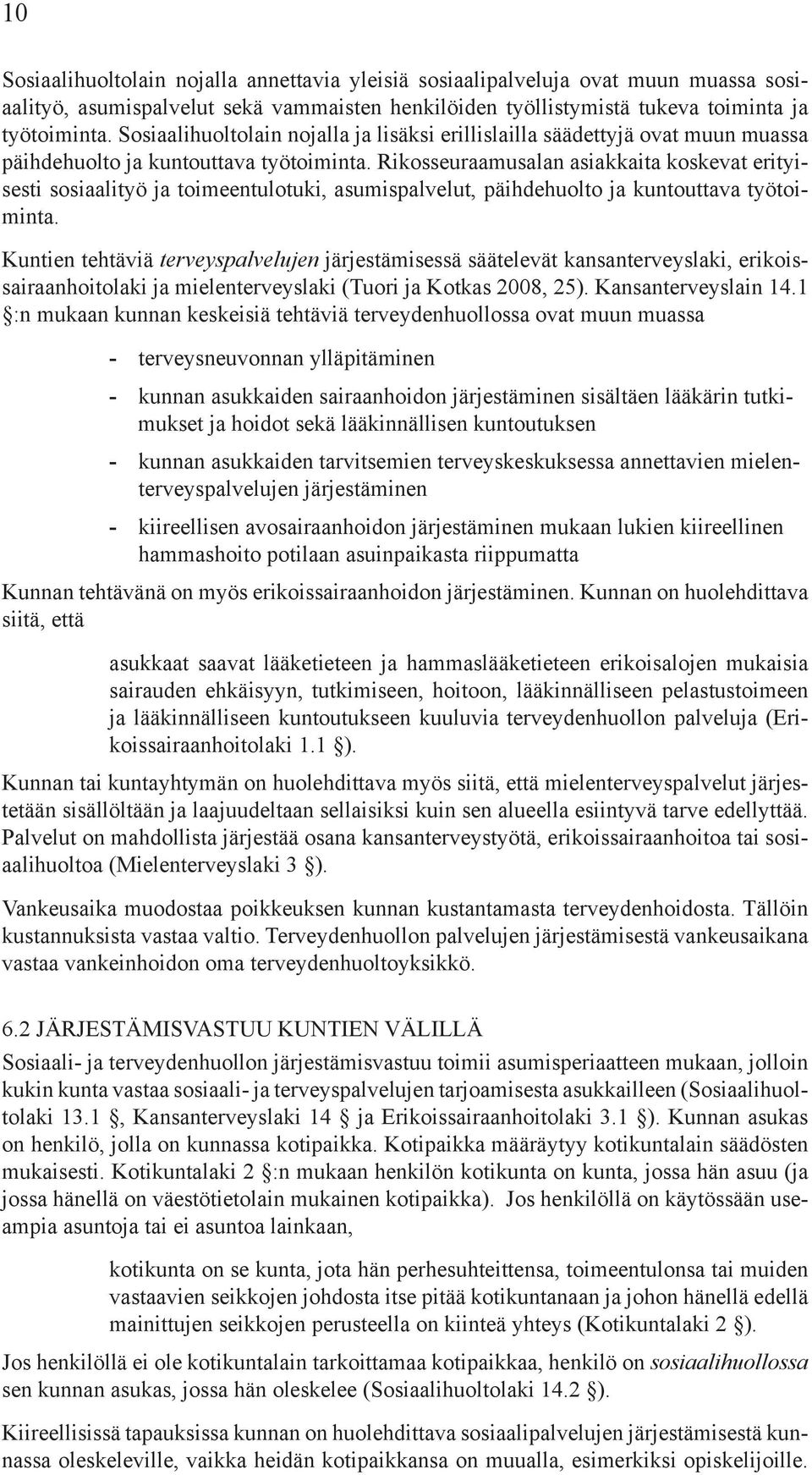 Rikosseuraamusalan asiakkaita koskevat erityisesti sosiaalityö ja toimeentulotuki, asumispalvelut, päihdehuolto ja kuntouttava työtoiminta.