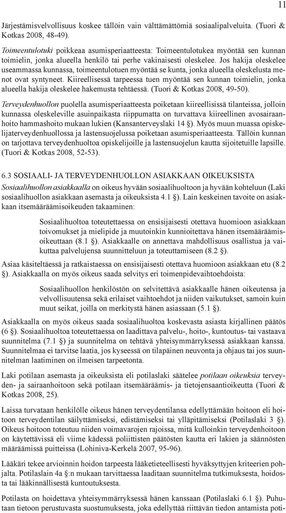 Jos hakija oleskelee useammassa kunnassa, toimeentulotuen myöntää se kunta, jonka alueella oleskelusta menot ovat syntyneet.