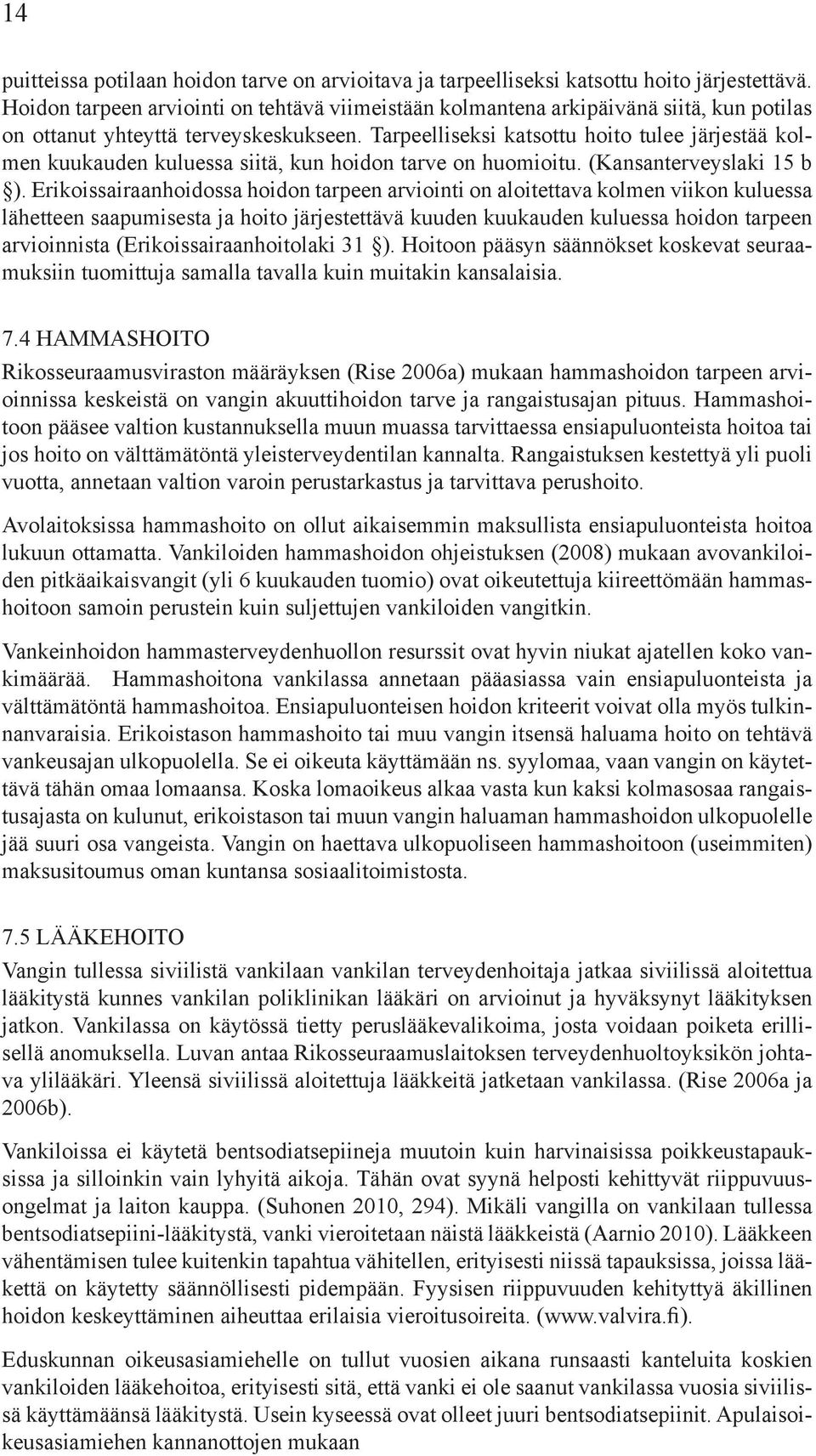 Tarpeelliseksi katsottu hoito tulee järjestää kolmen kuukauden kuluessa siitä, kun hoidon tarve on huomioitu. (Kansanterveyslaki 15 b ).