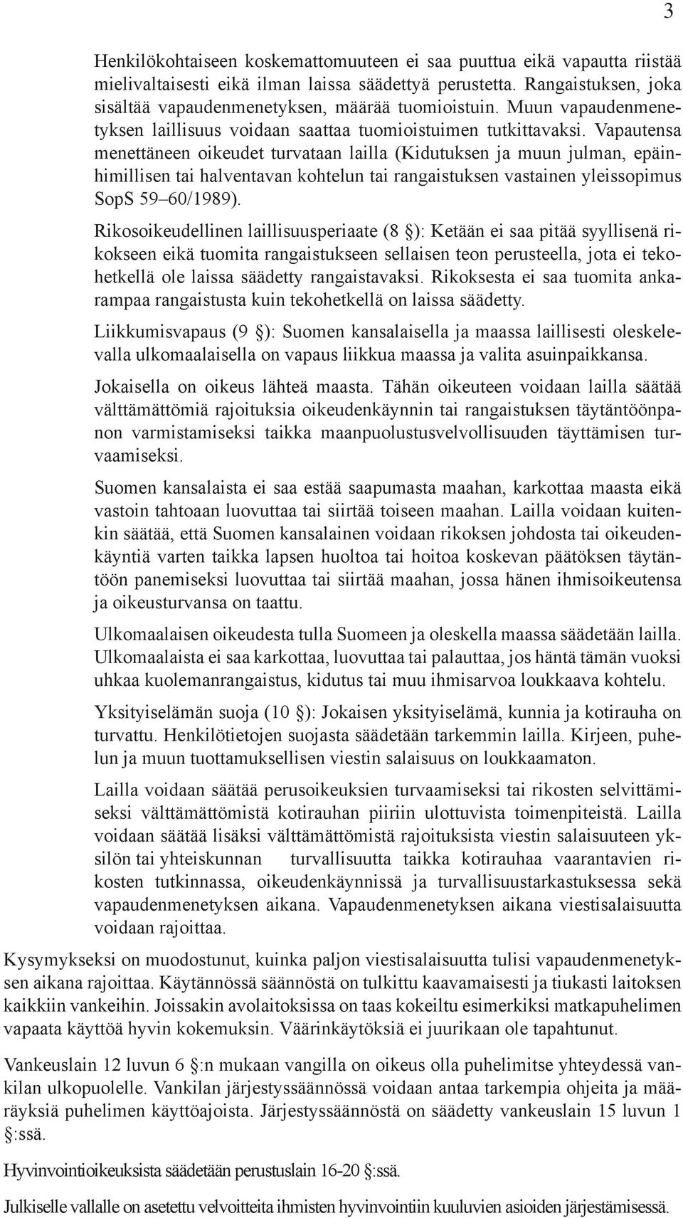 Vapautensa menettäneen oikeudet turvataan lailla (Kidutuksen ja muun julman, epäinhimillisen tai halventavan kohtelun tai rangaistuksen vastainen yleissopimus SopS 59 60/1989).