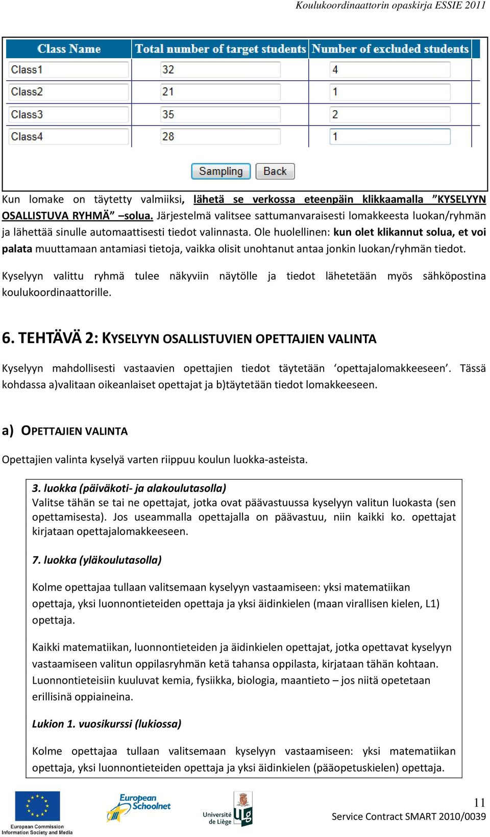 Ole huolellinen: kun olet klikannut solua, et voi palata muuttamaan antamiasi tietoja, vaikka olisit unohtanut antaa jonkin luokan/ryhmän tiedot.