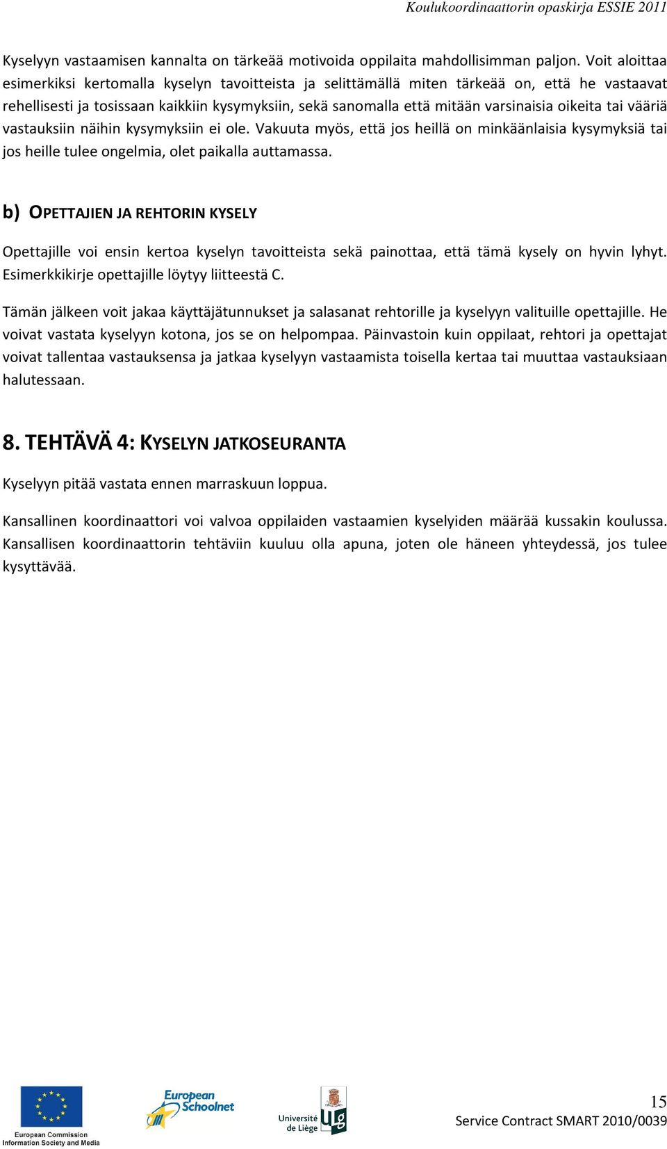 oikeita tai vääriä vastauksiin näihin kysymyksiin ei ole. Vakuuta myös, että jos heillä on minkäänlaisia kysymyksiä tai jos heille tulee ongelmia, olet paikalla auttamassa.