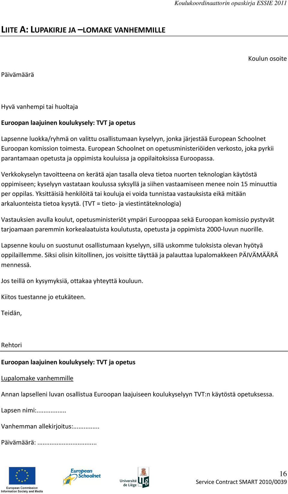 European Schoolnet on opetusministeriöiden verkosto, joka pyrkii parantamaan opetusta ja oppimista kouluissa ja oppilaitoksissa Euroopassa.