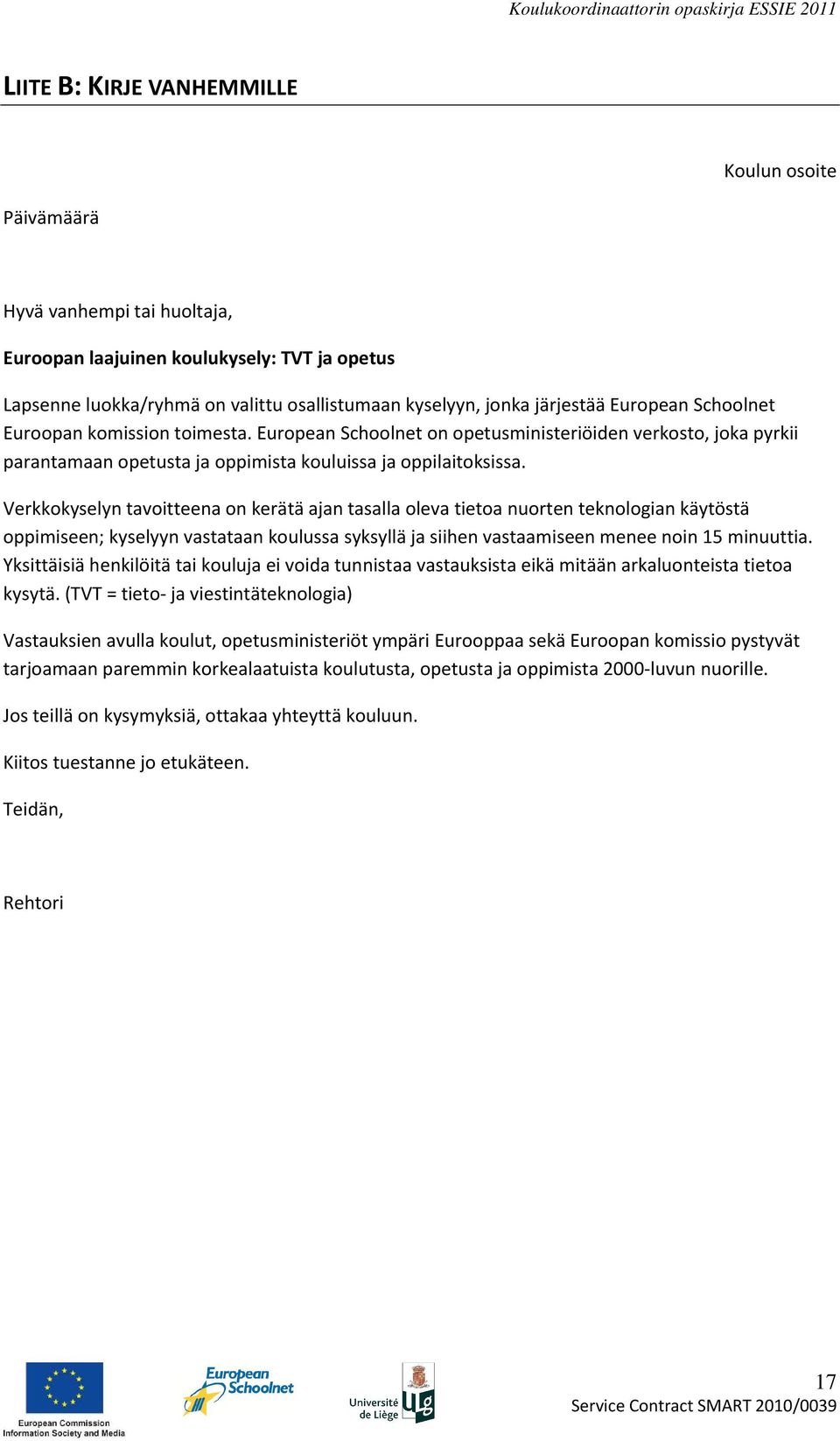 Verkkokyselyn tavoitteena on kerätä ajan tasalla oleva tietoa nuorten teknologian käytöstä oppimiseen; kyselyyn vastataan koulussa syksyllä ja siihen vastaamiseen menee noin 15 minuuttia.