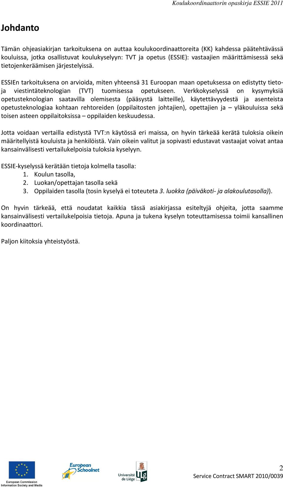 Verkkokyselyssä on kysymyksiä opetusteknologian saatavilla olemisesta (pääsystä laitteille), käytettävyydestä ja asenteista opetusteknologiaa kohtaan rehtoreiden (oppilaitosten johtajien), opettajien