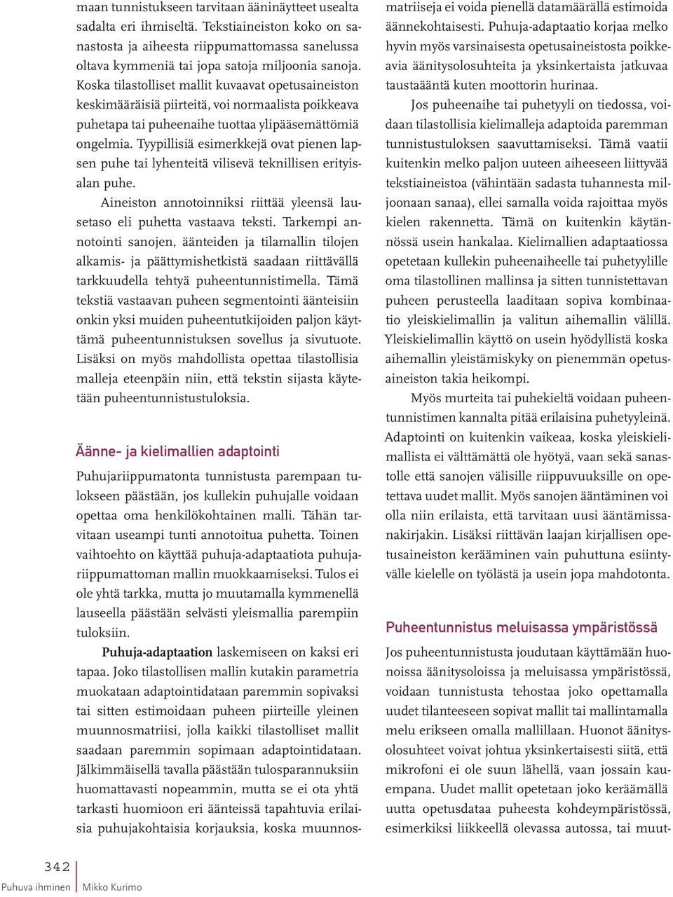 Tyypillisiä esimerkkejä ovat pienen lapsen puhe tai lyhenteitä vilisevä teknillisen erityisalan puhe. Aineiston annotoinniksi riittää yleensä lausetaso eli puhetta vastaava teksti.