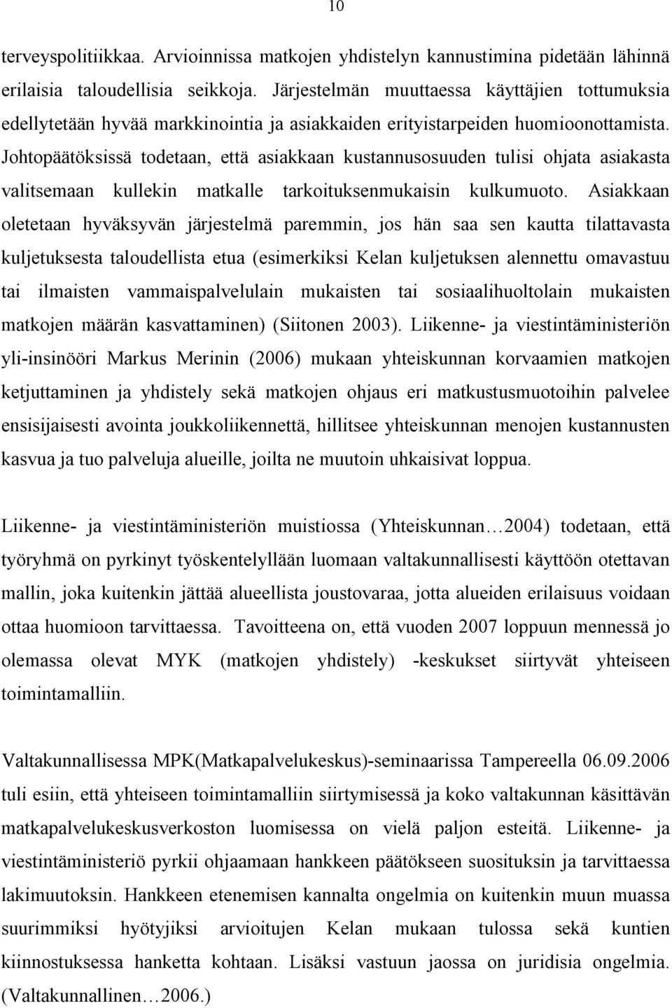 Johtopäätöksissä todetaan, että asiakkaan kustannusosuuden tulisi ohjata asiakasta valitsemaan kullekin matkalle tarkoituksenmukaisin kulkumuoto.