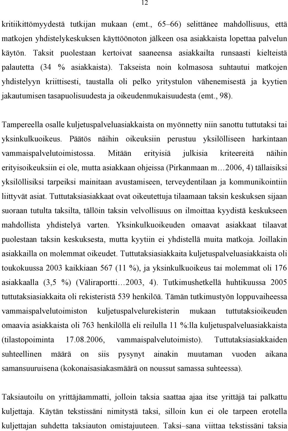 Takseista noin kolmasosa suhtautui matkojen yhdistelyyn kriittisesti, taustalla oli pelko yritystulon vähenemisestä ja kyytien jakautumisen tasapuolisuudesta ja oikeudenmukaisuudesta (emt., 98).