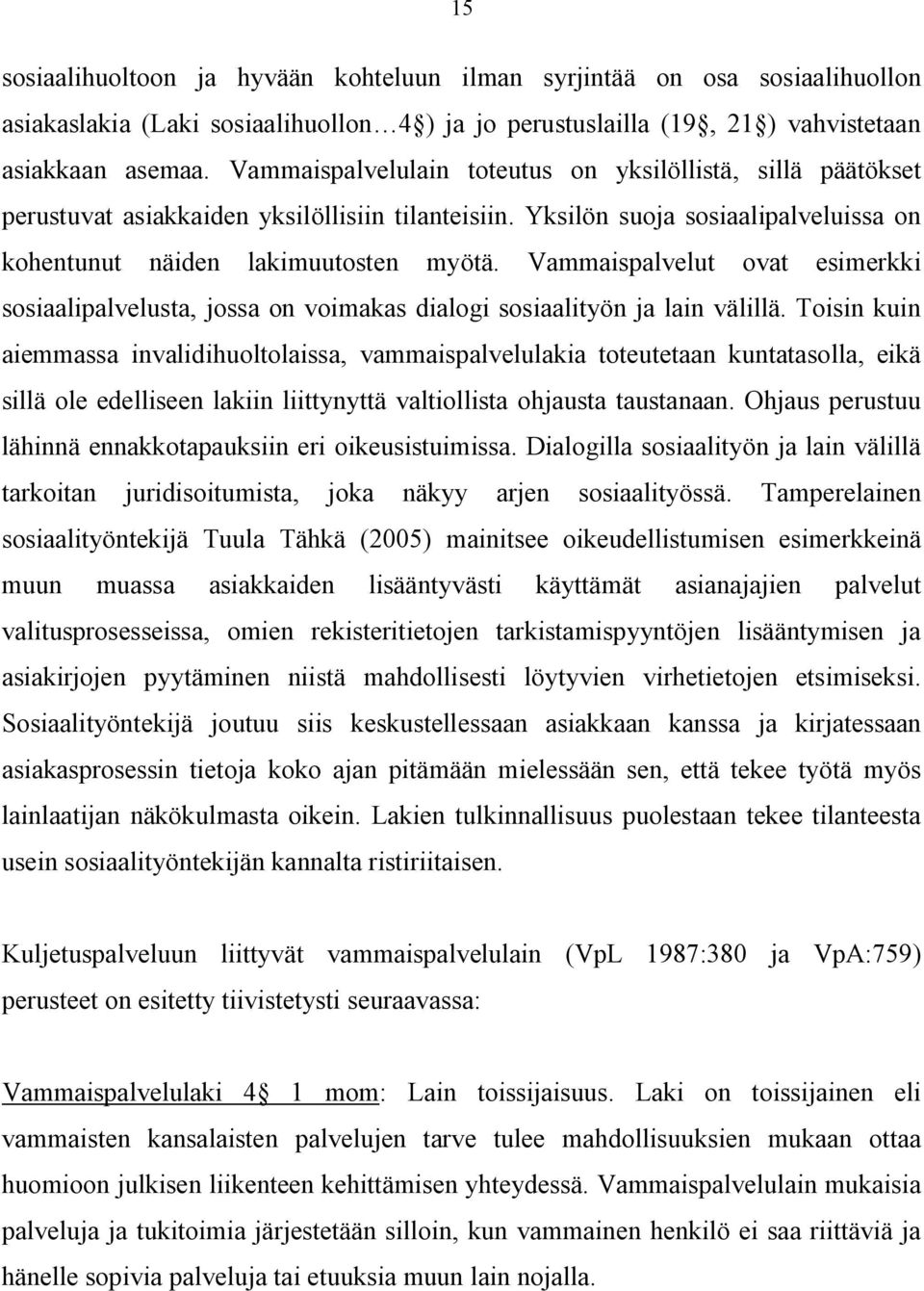 Vammaispalvelut ovat esimerkki sosiaalipalvelusta, jossa on voimakas dialogi sosiaalityön ja lain välillä.