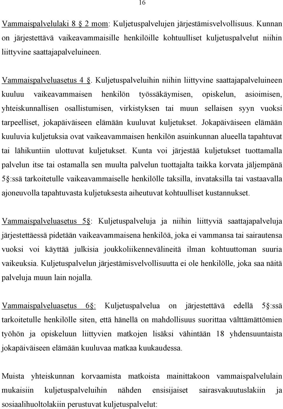 Kuljetuspalveluihin niihin liittyvine saattajapalveluineen kuuluu vaikeavammaisen henkilön työssäkäymisen, opiskelun, asioimisen, yhteiskunnallisen osallistumisen, virkistyksen tai muun sellaisen