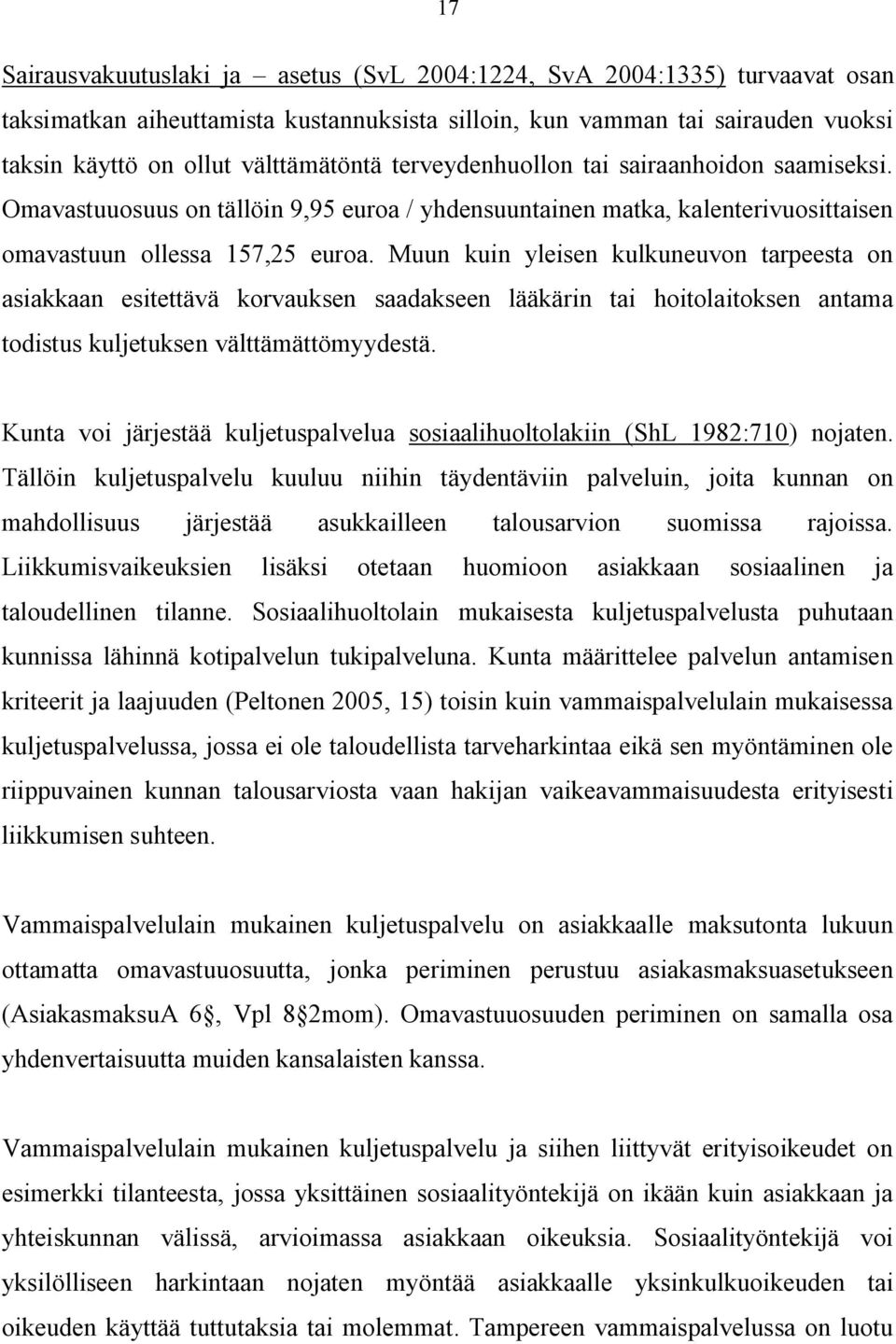 Muun kuin yleisen kulkuneuvon tarpeesta on asiakkaan esitettävä korvauksen saadakseen lääkärin tai hoitolaitoksen antama todistus kuljetuksen välttämättömyydestä.