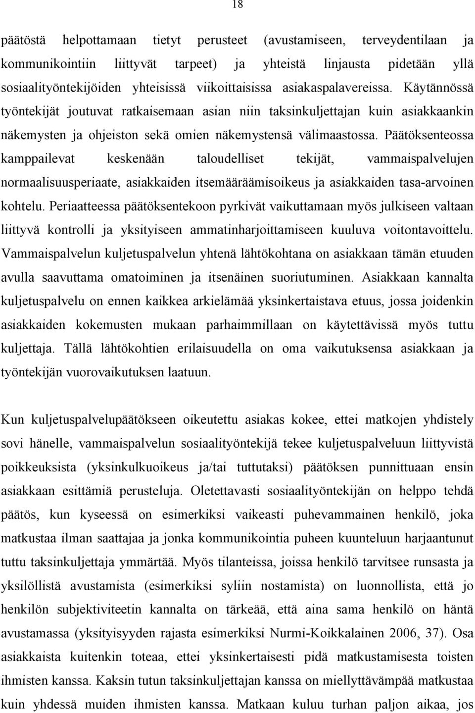 Päätöksenteossa kamppailevat keskenään taloudelliset tekijät, vammaispalvelujen normaalisuusperiaate, asiakkaiden itsemääräämisoikeus ja asiakkaiden tasa arvoinen kohtelu.