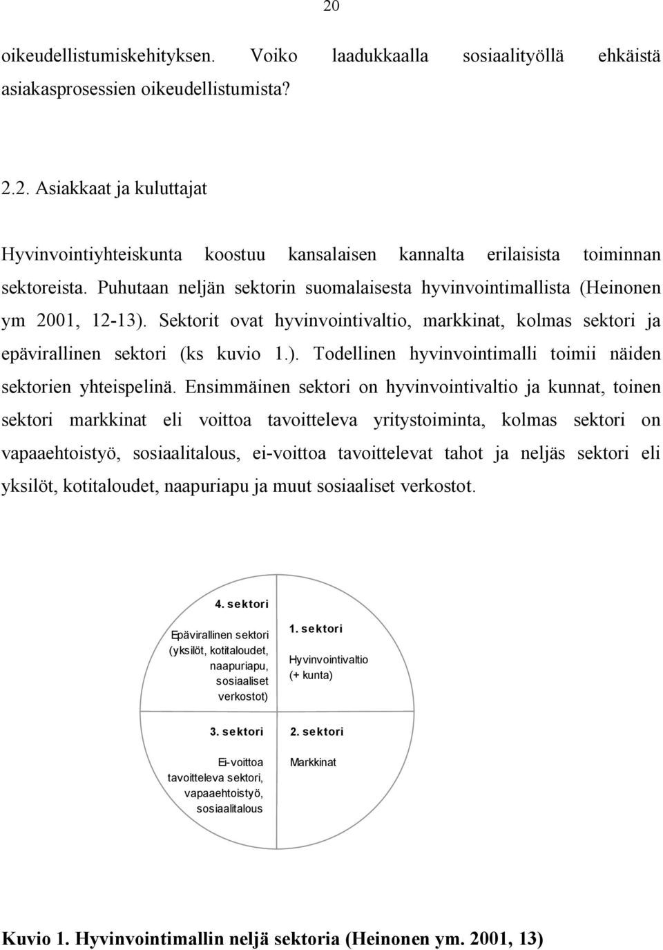 Ensimmäinen sektori on hyvinvointivaltio ja kunnat, toinen sektori markkinat eli voittoa tavoitteleva yritystoiminta, kolmas sektori on vapaaehtoistyö, sosiaalitalous, ei voittoa tavoittelevat tahot