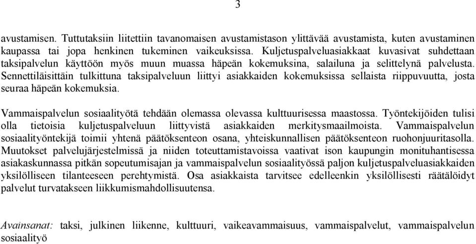 Sennettiläisittäin tulkittuna taksipalveluun liittyi asiakkaiden kokemuksissa sellaista riippuvuutta, josta seuraa häpeän kokemuksia.