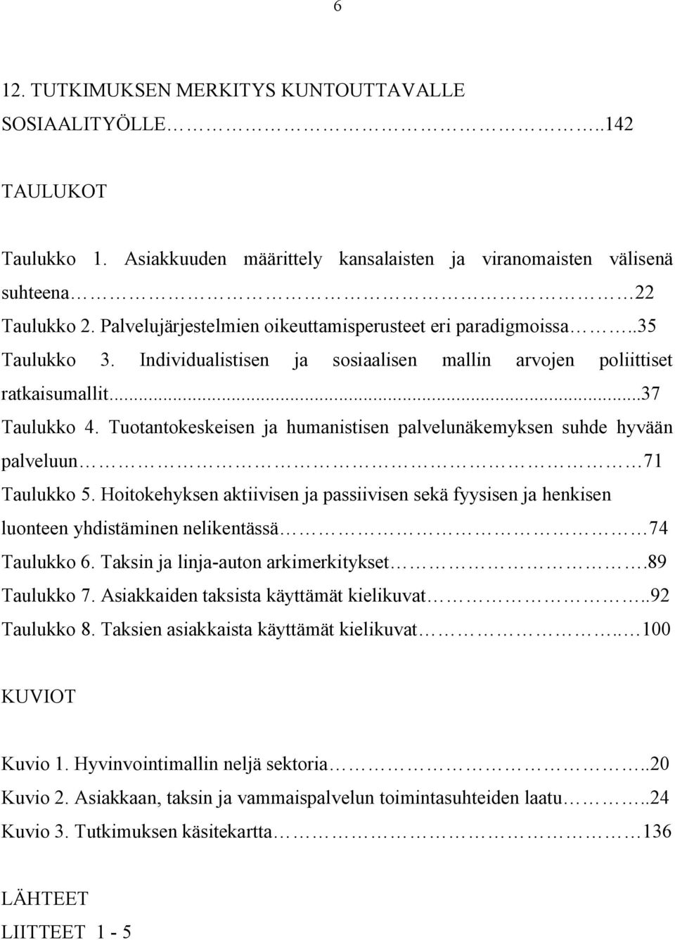 Tuotantokeskeisen ja humanistisen palvelunäkemyksen suhde hyvään palveluun 71 Taulukko 5.