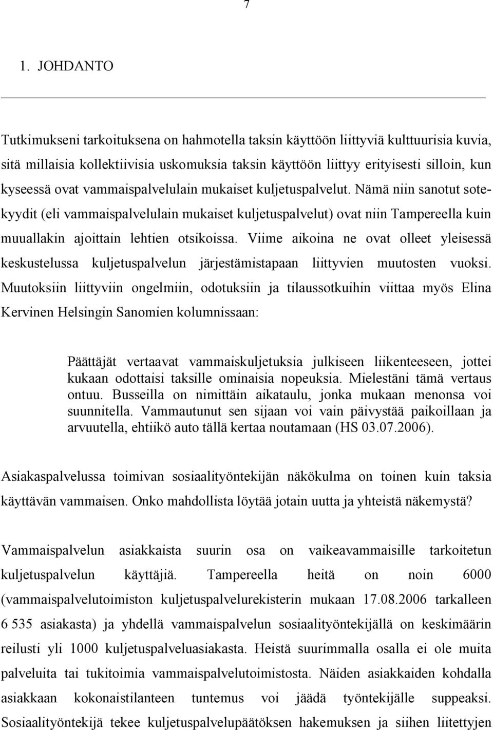 Viime aikoina ne ovat olleet yleisessä keskustelussa kuljetuspalvelun järjestämistapaan liittyvien muutosten vuoksi.