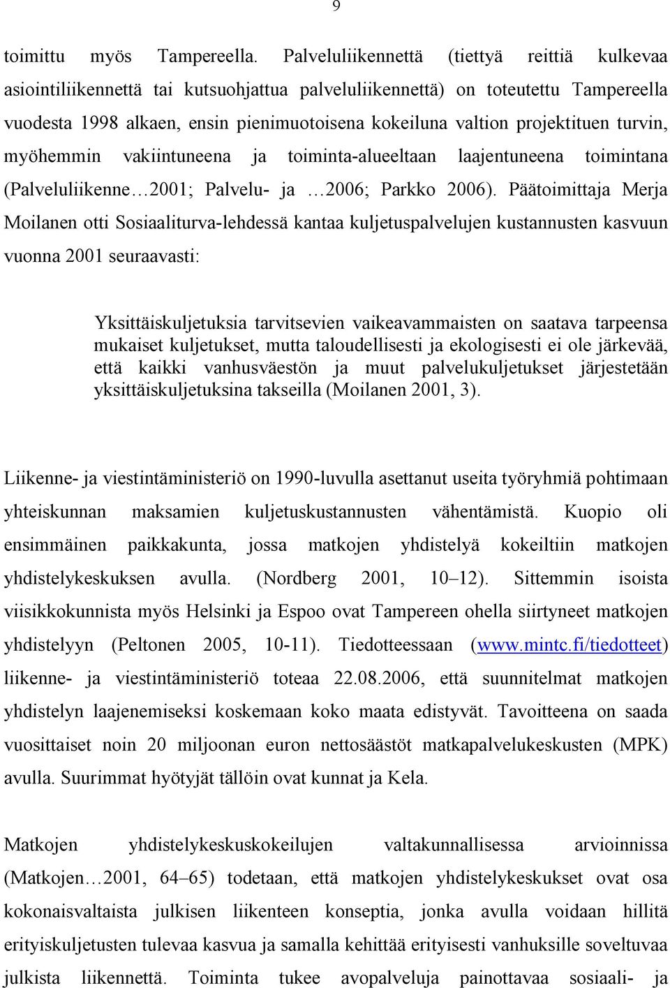 projektituen turvin, myöhemmin vakiintuneena ja toiminta alueeltaan laajentuneena toimintana (Palveluliikenne 2001; Palvelu ja 2006; Parkko 2006).