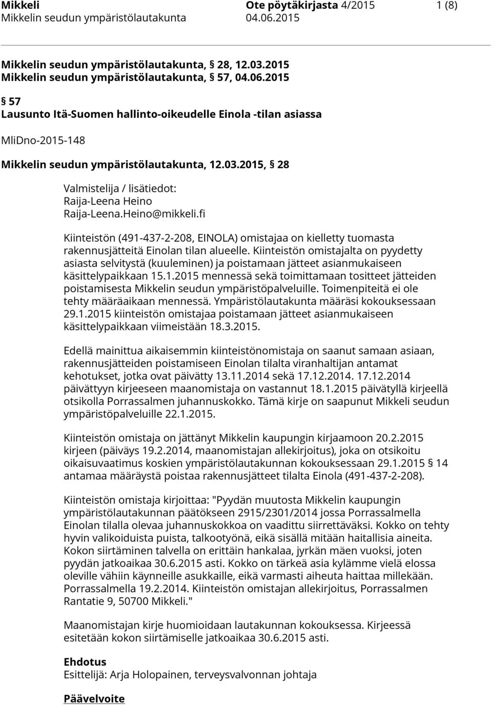 Heino@mikkeli.fi Kiinteistön (491-437-2-208, EINOLA) omistajaa on kielletty tuomasta rakennusjätteitä Einolan tilan alueelle.